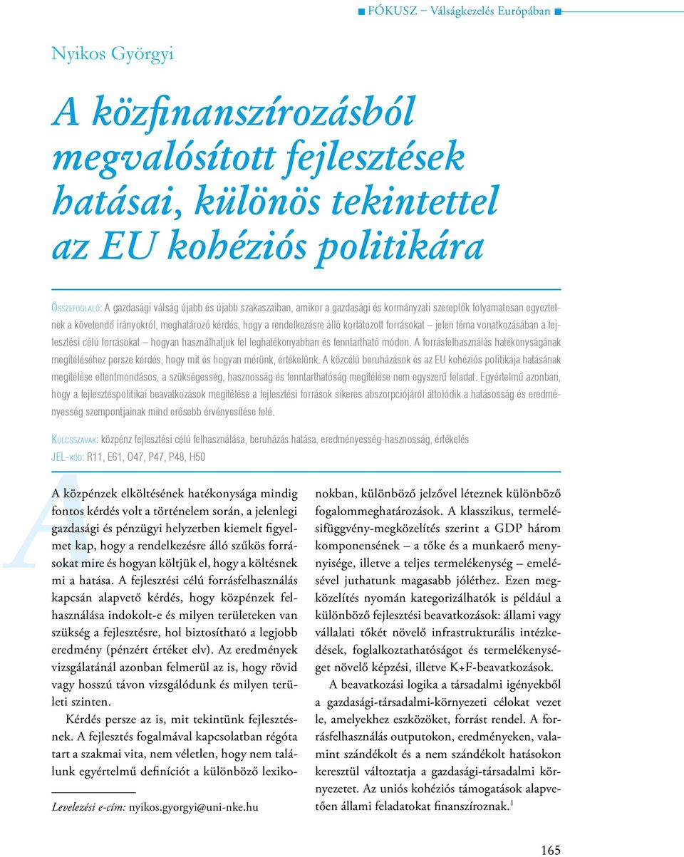 hogyan használhatjuk fel leghatékonyabban és fenntartható módon. A forrásfelhasználás hatékonyságának megítéléséhez persze kérdés, hogy mit és hogyan mérünk, értékelünk.