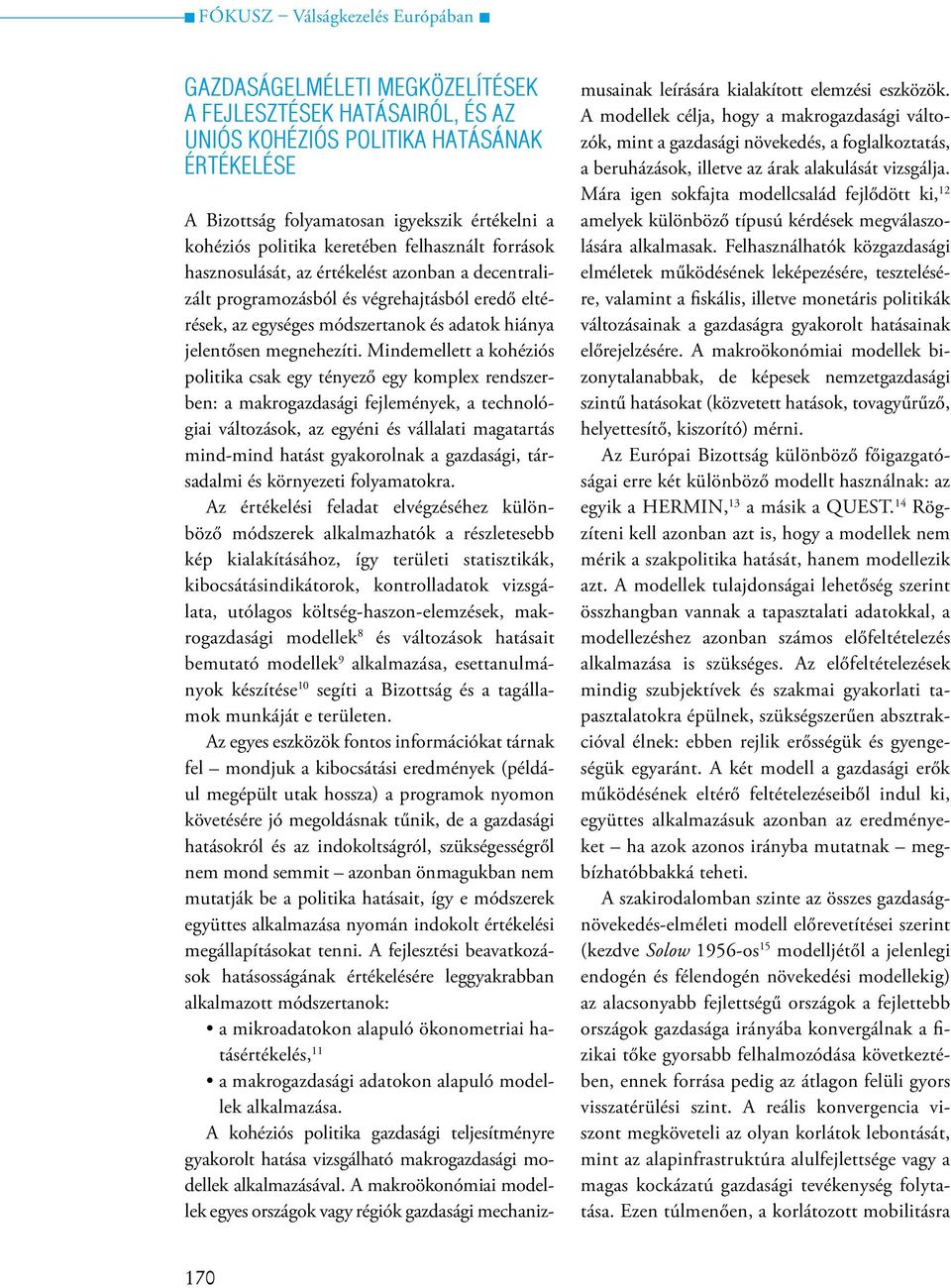 Mindemellett a kohéziós politika csak egy tényező egy komplex rendszerben: a makrogazdasági fejlemények, a technológiai változások, az egyéni és vállalati magatartás mind-mind hatást gyakorolnak a