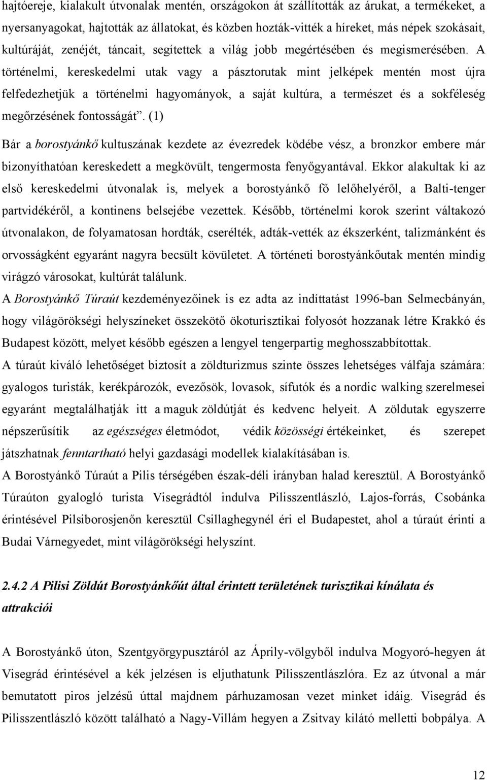 A történelmi, kereskedelmi utak vagy a pásztorutak mint jelképek mentén most újra felfedezhetjük a történelmi hagyományok, a saját kultúra, a természet és a sokféleség megőrzésének fontosságát.