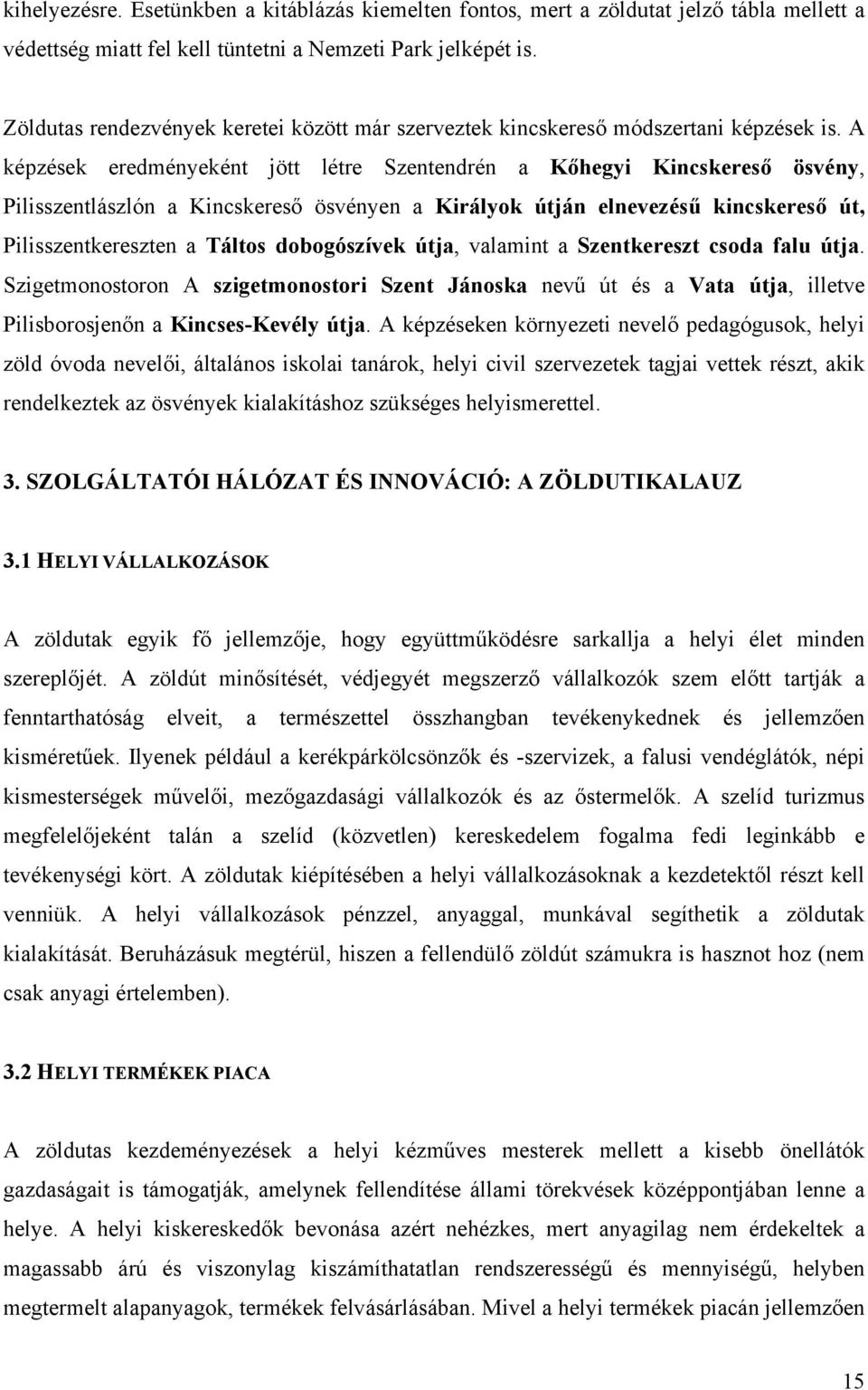 A képzések eredményeként jött létre Szentendrén a Kőhegyi Kincskereső ösvény, Pilisszentlászlón a Kincskereső ösvényen a Királyok útján elnevezésű kincskereső út, Pilisszentkereszten a Táltos