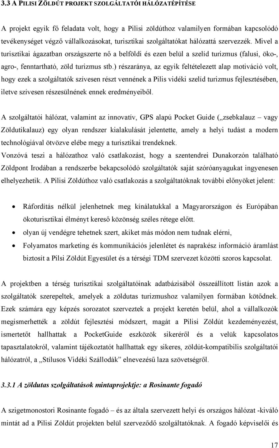 ) részaránya, az egyik feltételezett alap motiváció volt, hogy ezek a szolgáltatók szívesen részt vennének a Pilis vidéki szelíd turizmus fejlesztésében, iletve szívesen részesülnének ennek