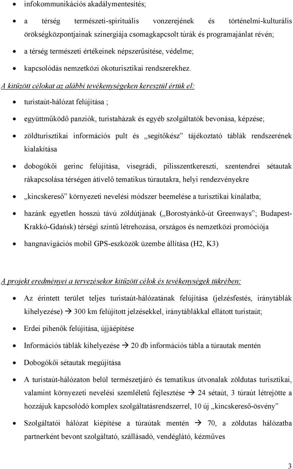 A kitűzött célokat az alábbi tevékenységeken keresztül értük el: turistaút-hálózat felújítása ; együttműködő panziók, turistaházak és egyéb szolgáltatók bevonása, képzése; zöldturisztikai információs