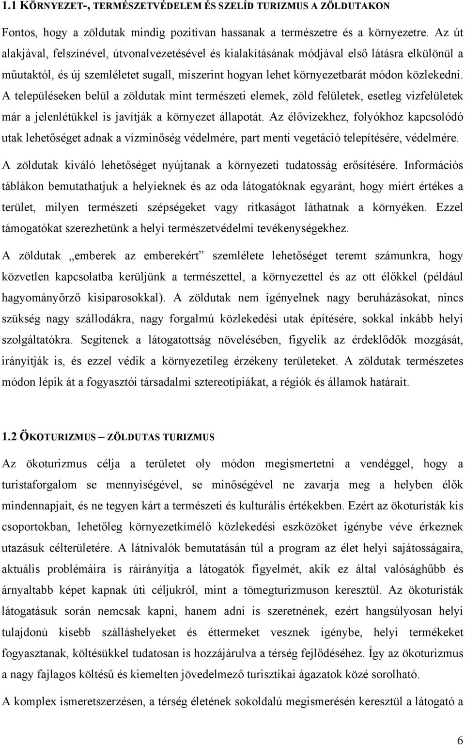 A településeken belül a zöldutak mint természeti elemek, zöld felületek, esetleg vízfelületek már a jelenlétükkel is javítják a környezet állapotát.