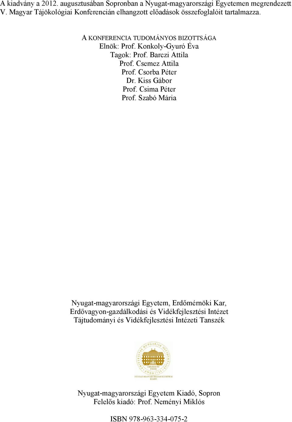 Konkoly-Gyuró Éva Tagok: Prof. Barczi Attila Prof. Csemez Attila Prof. Csorba Péter Dr. Kiss Gábor Prof. Csima Péter Prof.