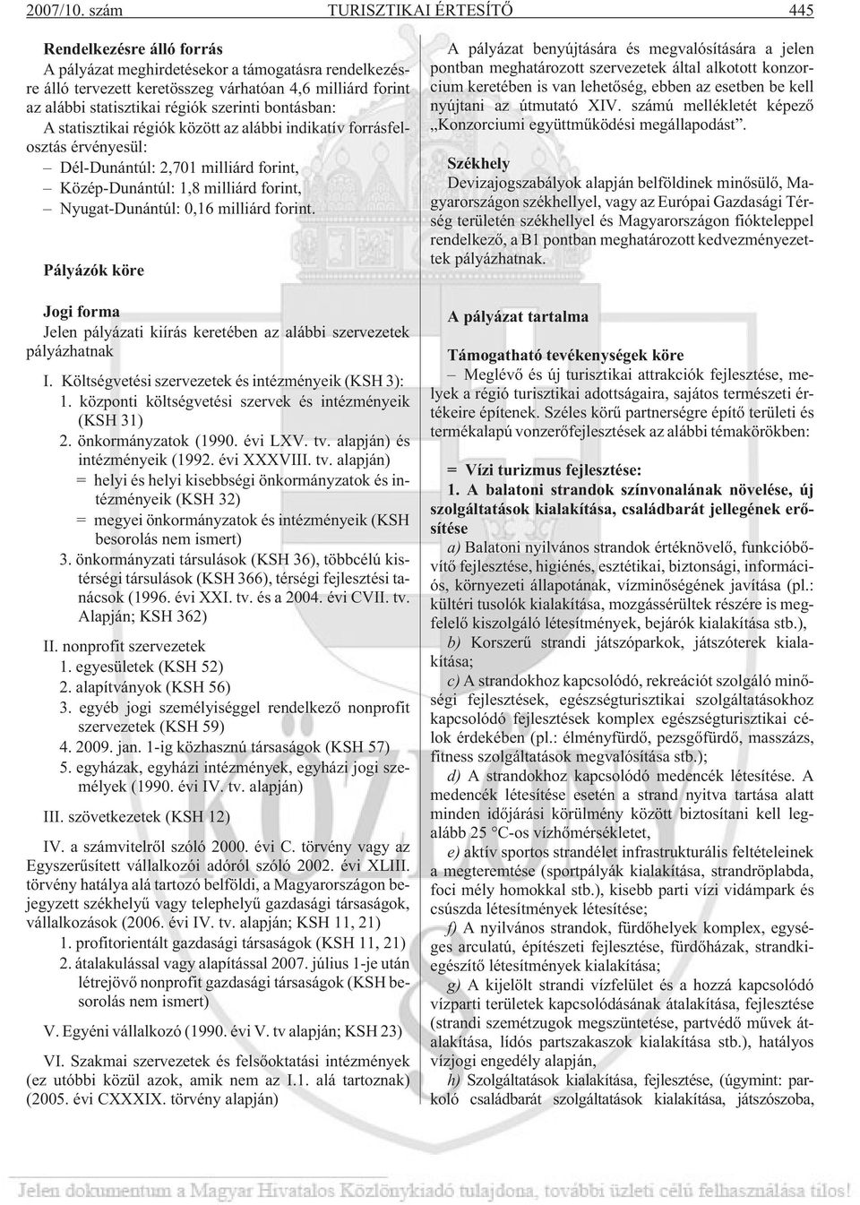 szerinti bontásban: A statisztikai régiók között az alábbi indikatív forrásfelosztás érvényesül: Dél-Dunántúl: 2,701 milliárd forint, Közép-Dunántúl: 1,8 milliárd forint, Nyugat-Dunántúl: 0,16