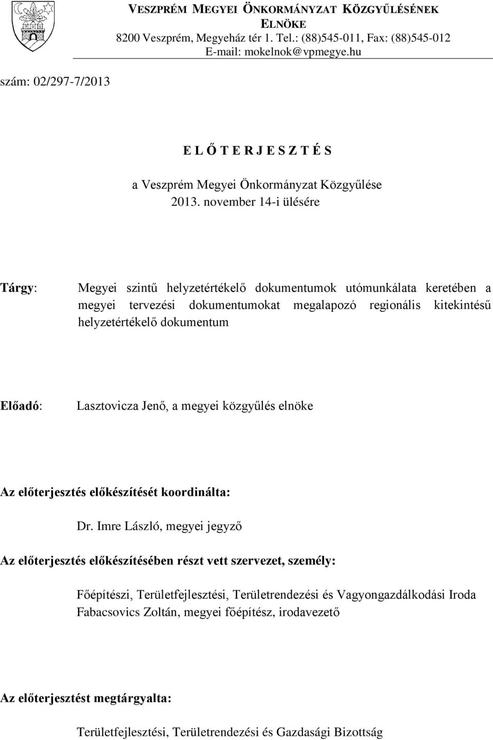 november 14-i ülésére Tárgy: Megyei szintű helyzetértékelő dokumentumok utómunkálata keretében a megyei tervezési dokumentumokat megalapozó regionális kitekintésű helyzetértékelő dokumentum Előadó: