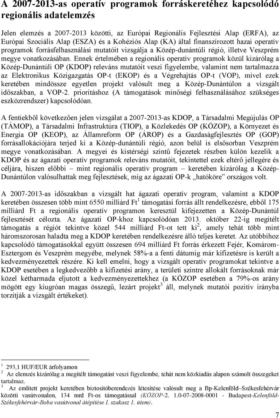 Ennek értelmében a regionális operatív programok közül kizárólag a Közép-Dunántúli OP () releváns mutatóit veszi figyelembe, valamint nem tartalmazza az Elektronikus Közigazgatás OP-t (EKOP) és a