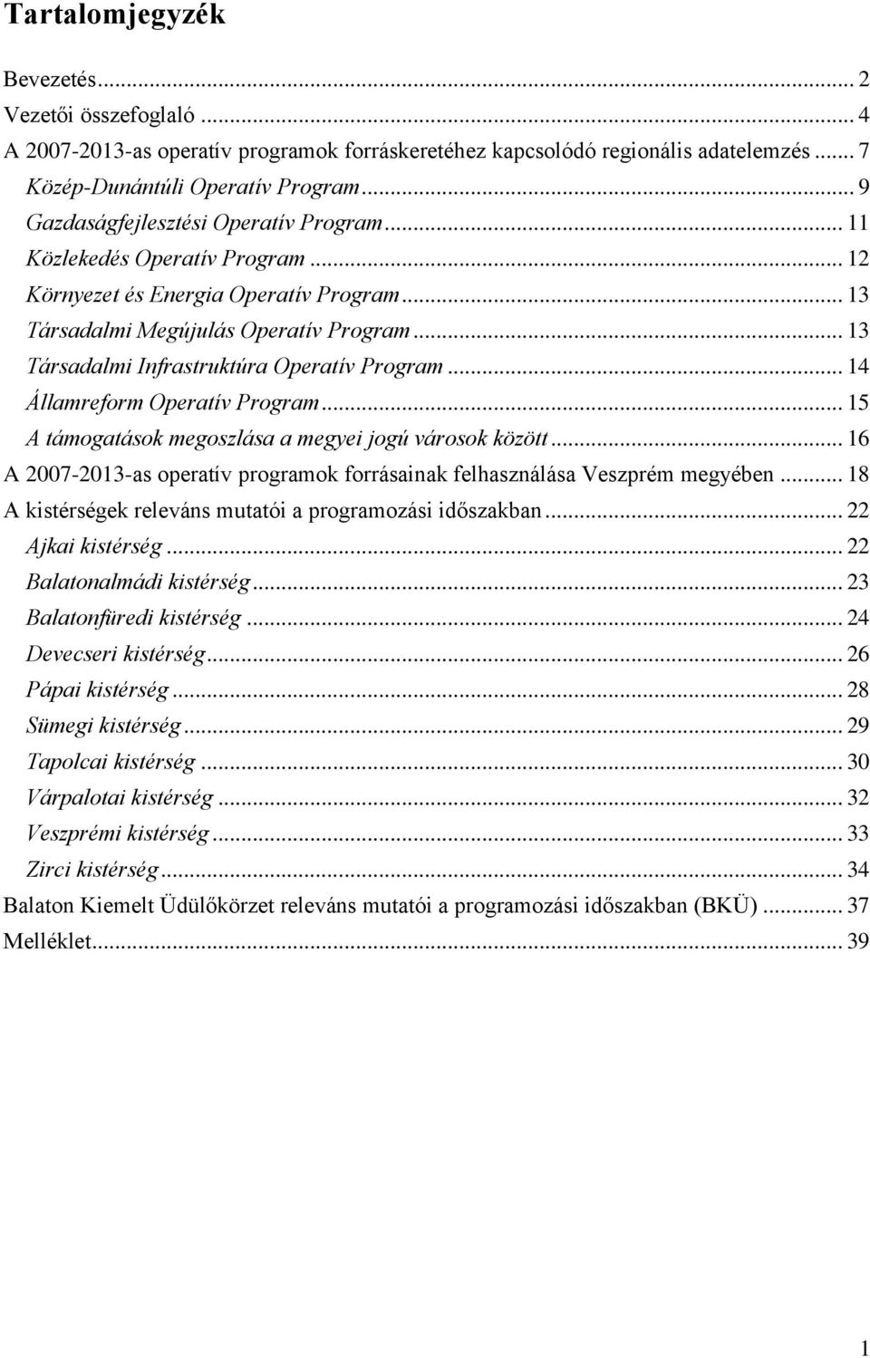 .. 13 Társadalmi Infrastruktúra Operatív Program... 14 Államreform Operatív Program... 15 A támogatások megoszlása a megyei jogú városok között.