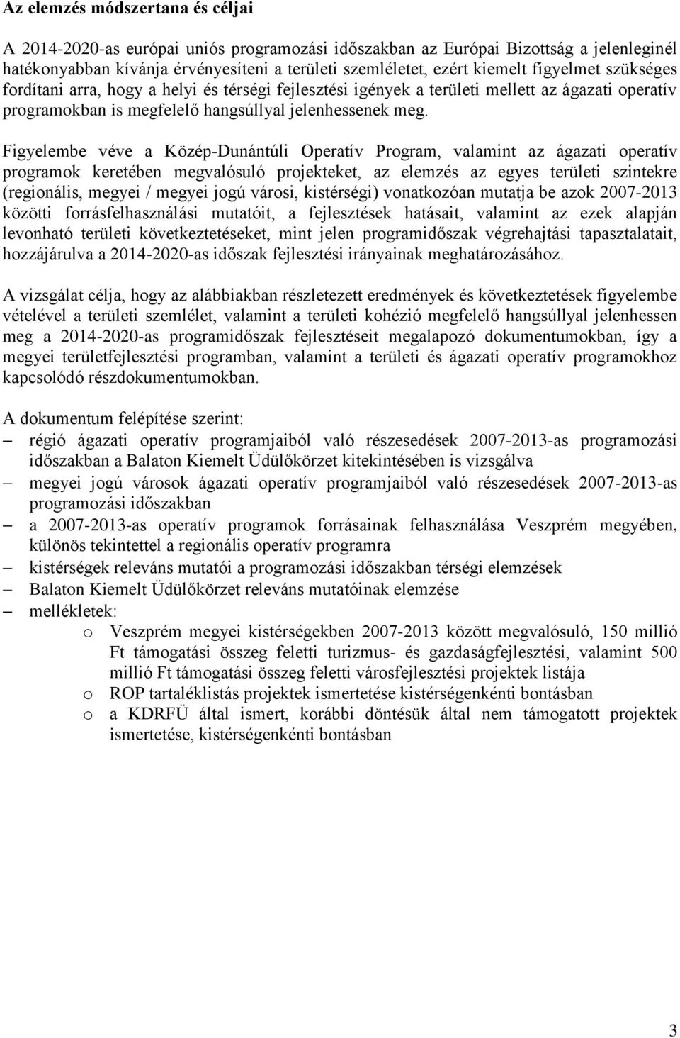 Figyelembe véve a Közép-Dunántúli Operatív Program, valamint az ágazati operatív programok keretében megvalósuló projekteket, az elemzés az egyes területi szintekre (regionális, megyei / megyei jogú