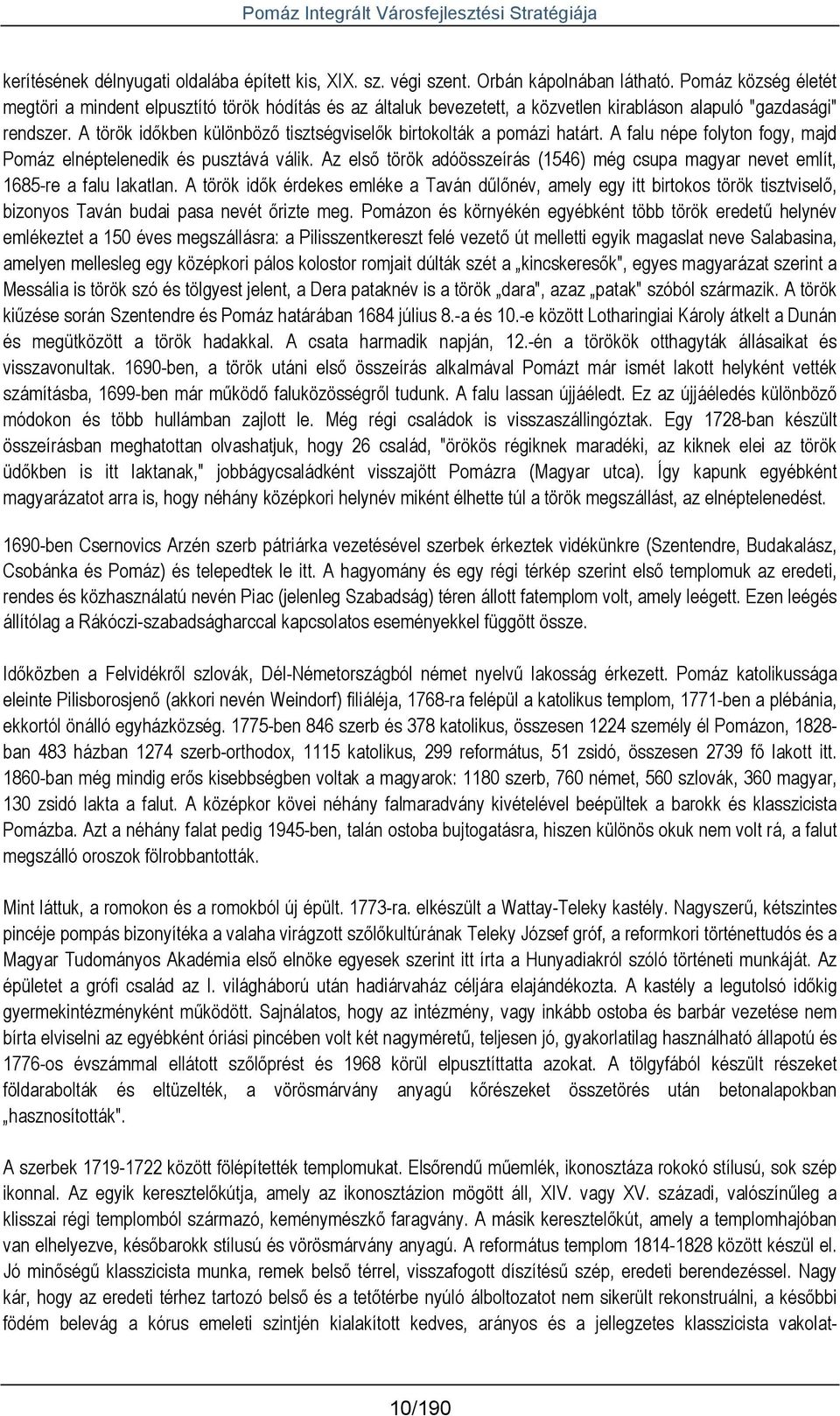 A török idıkben különbözı tisztségviselık birtokolták a pomázi határt. A falu népe folyton fogy, majd Pomáz elnéptelenedik és pusztává válik.