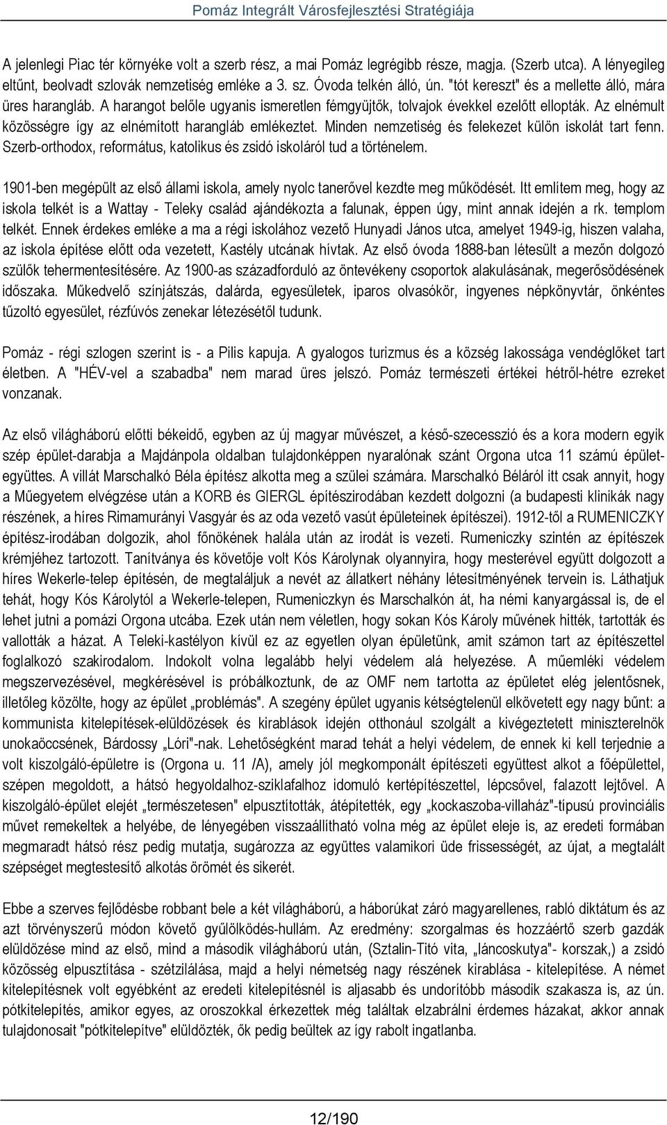 Az elnémult közösségre így az elnémított harangláb emlékeztet. Minden nemzetiség és felekezet külön iskolát tart fenn. Szerb-orthodox, református, katolikus és zsidó iskoláról tud a történelem.