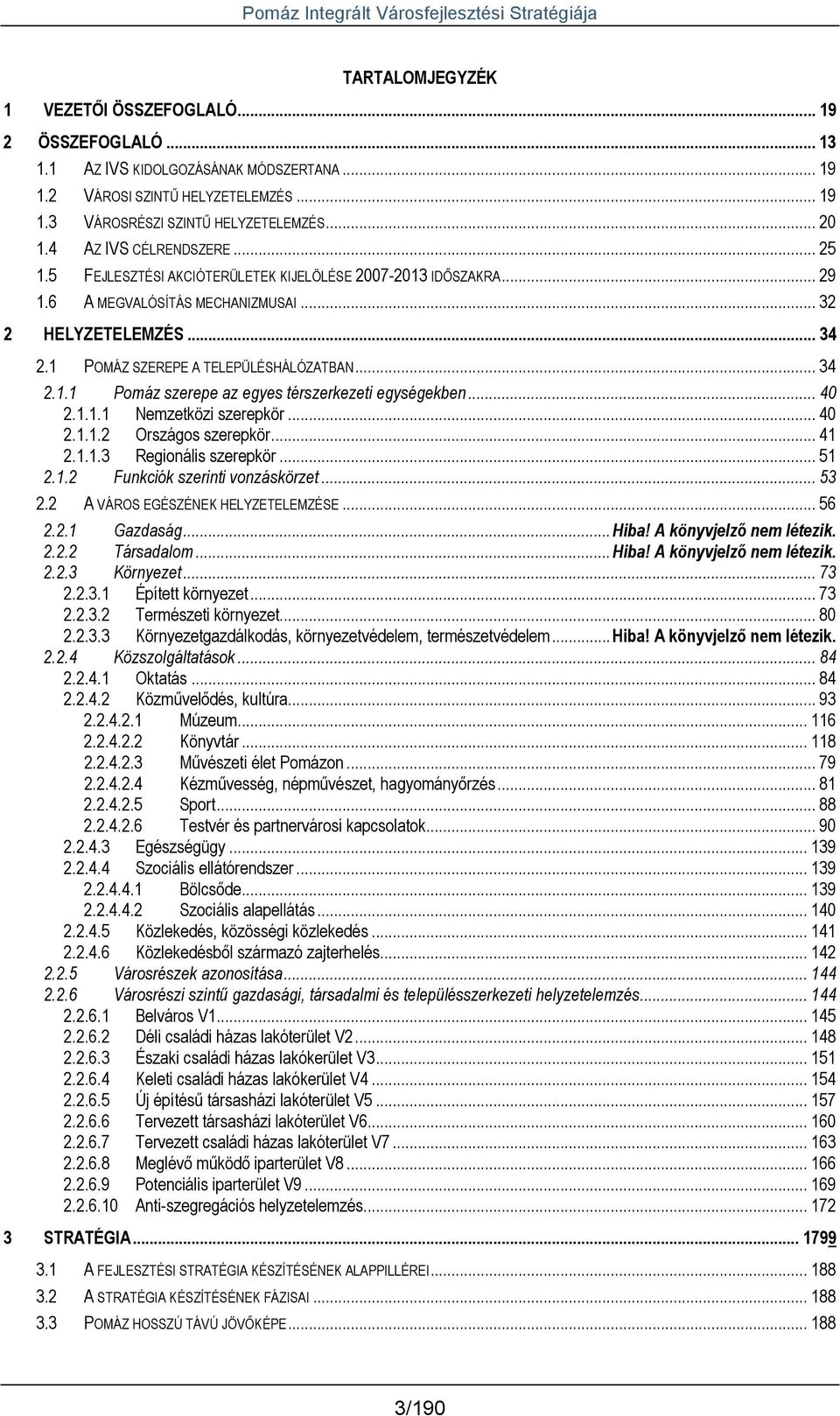 .. 34 2.1.1 Pomáz szerepe az egyes térszerkezeti egységekben... 40 2.1.1.1 Nemzetközi szerepkör... 40 2.1.1.2 Országos szerepkör... 41 2.1.1.3 Regionális szerepkör... 51 2.1.2 Funkciók szerinti vonzáskörzet.