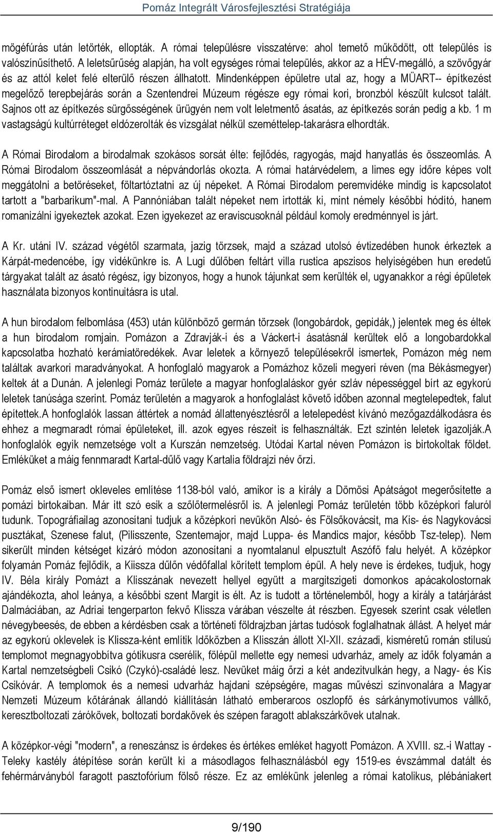 Mindenképpen épületre utal az, hogy a MÜART-- építkezést megelızı terepbejárás során a Szentendrei Múzeum régésze egy római kori, bronzból készült kulcsot talált.