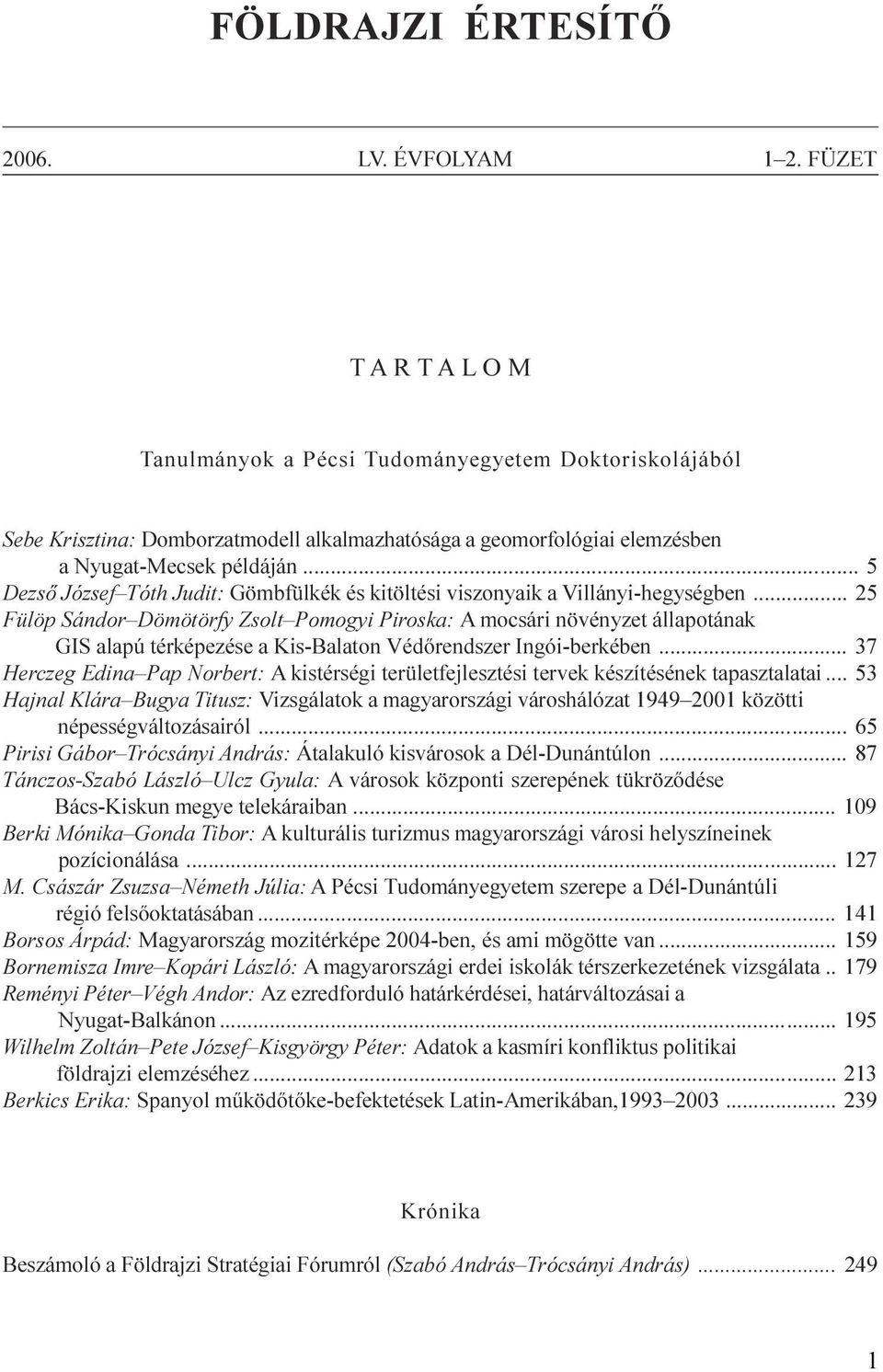 térképezése a Kis-Balaton Védõrendszer Ingói-berkében 37 Herczeg Edina Pap Norbert: A kistérségi területfejlesztési tervek készítésének tapasztalatai 53 Hajnal Klára Bugya Titusz: Vizsgálatok a