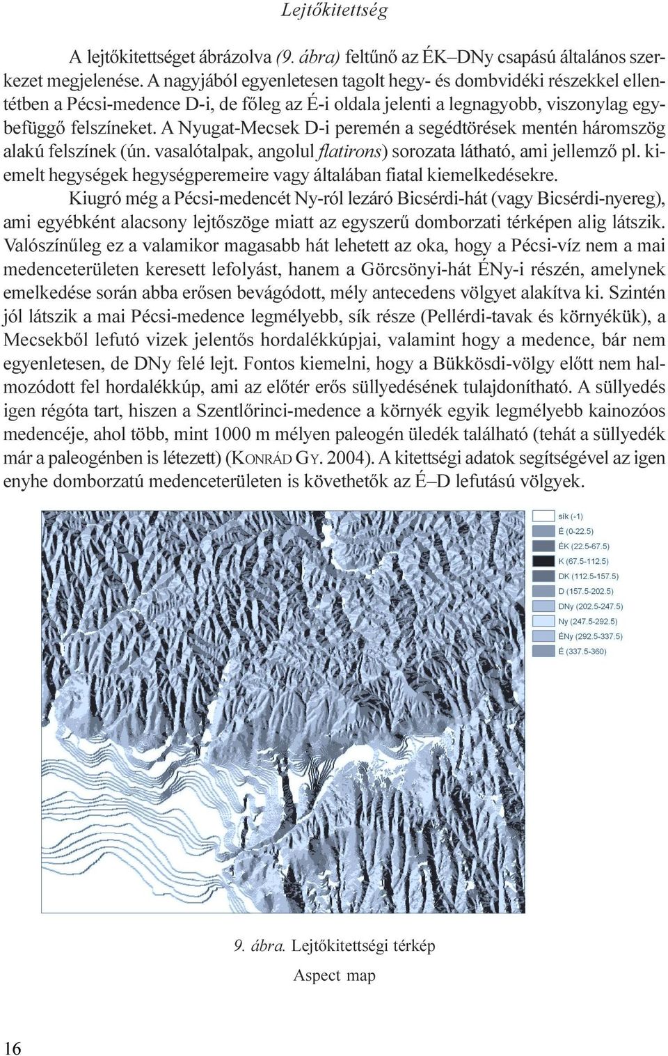 flatirons) sorozata látható, ami jellemzõ pl kiemelt hegységek hegységperemeire vagy általában fiatal kiemelkedésekre Kiugró még a Pécsi-medencét Ny-ról lezáró Bicsérdi-hát (vagy Bicsérdi-nyereg),