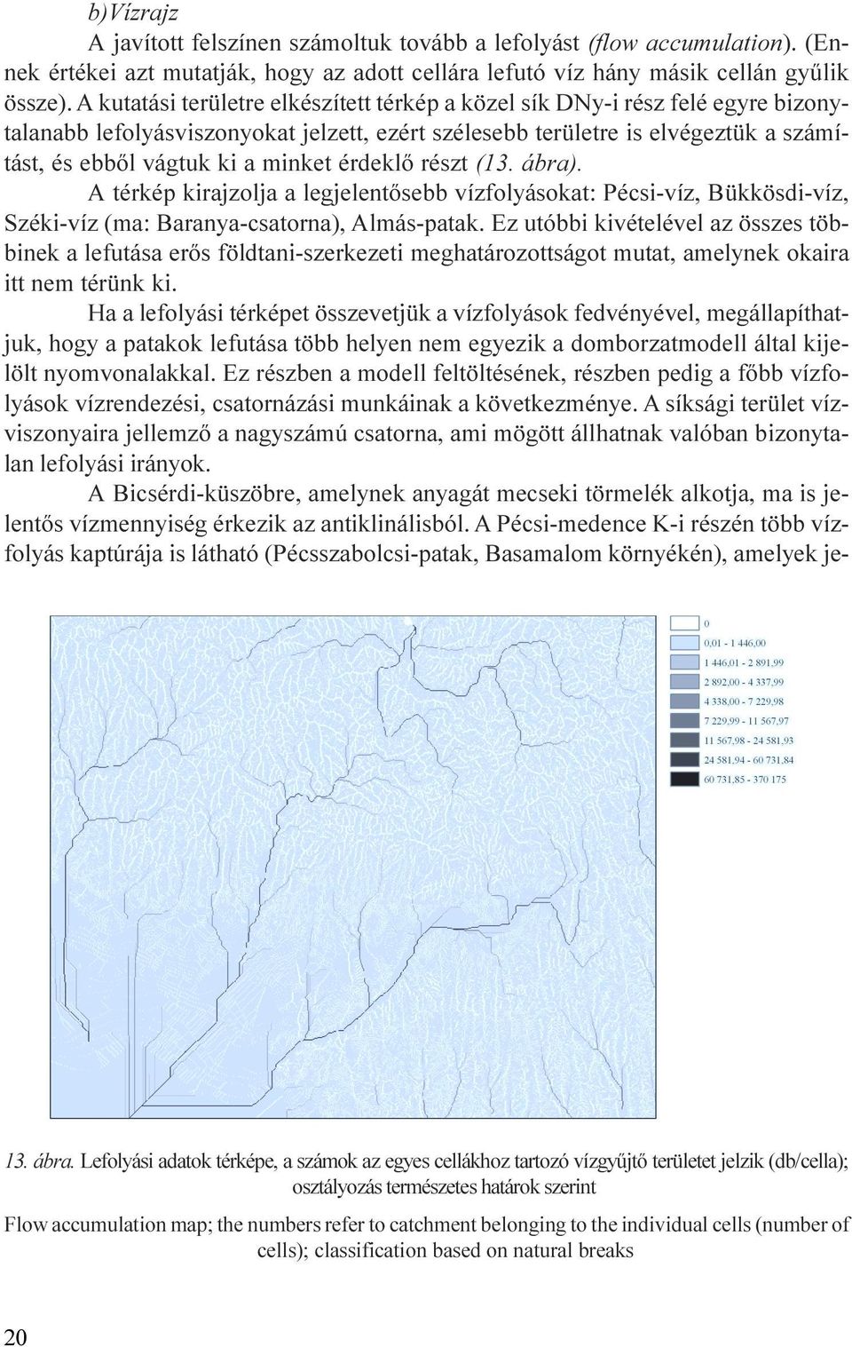 ábra) A térkép kirajzolja a legjelentõsebb vízfolyásokat: Pécsi-víz, Bükkösdi-víz, Széki-víz (ma: Baranya-csatorna), Almás-patak Ez utóbbi kivételével az összes többinek a lefutása erõs