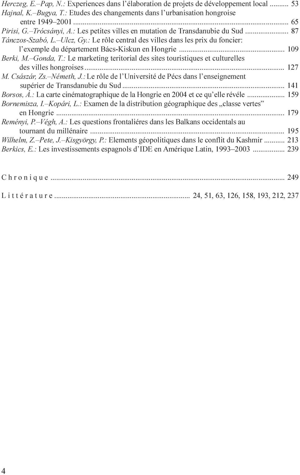 Hongrie 109 Berki, M Gonda, T : Le marketing teritorial des sites touristiques et culturelles des villes hongroises 127 M Császár, Zs Németh, J : Le rôle de l Université de Pécs dans l enseignement