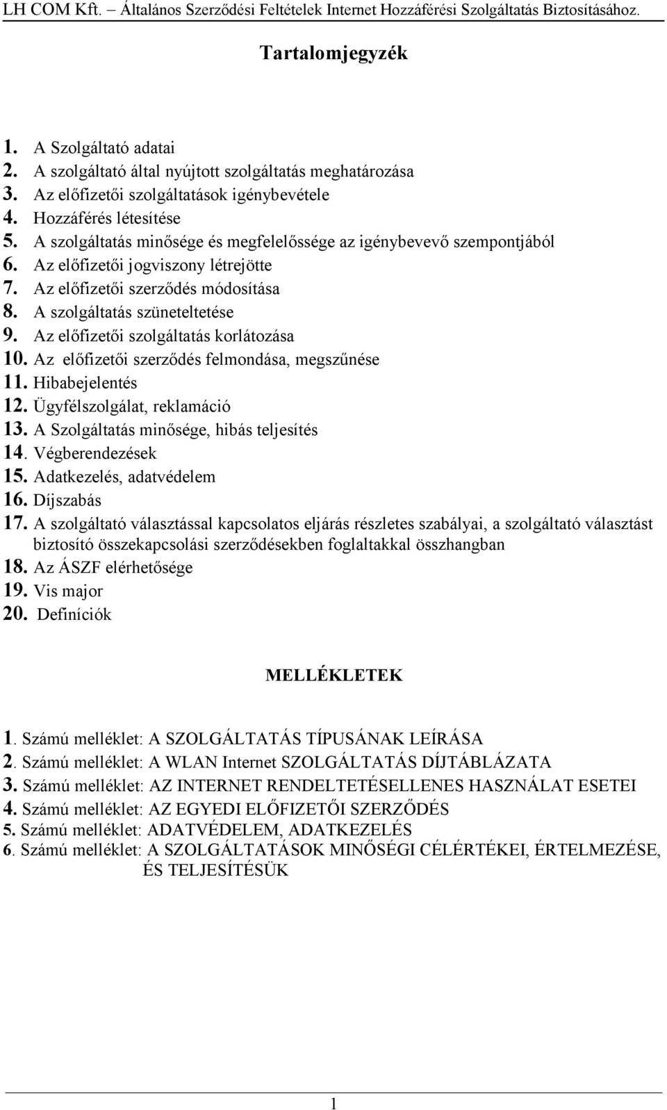 Az előfizetői szolgáltatás korlátozása 10. Az előfizetői szerződés felmondása, megszűnése 11. Hibabejelentés 12. Ügyfélszolgálat, reklamáció 13. A Szolgáltatás minősége, hibás teljesítés 14.