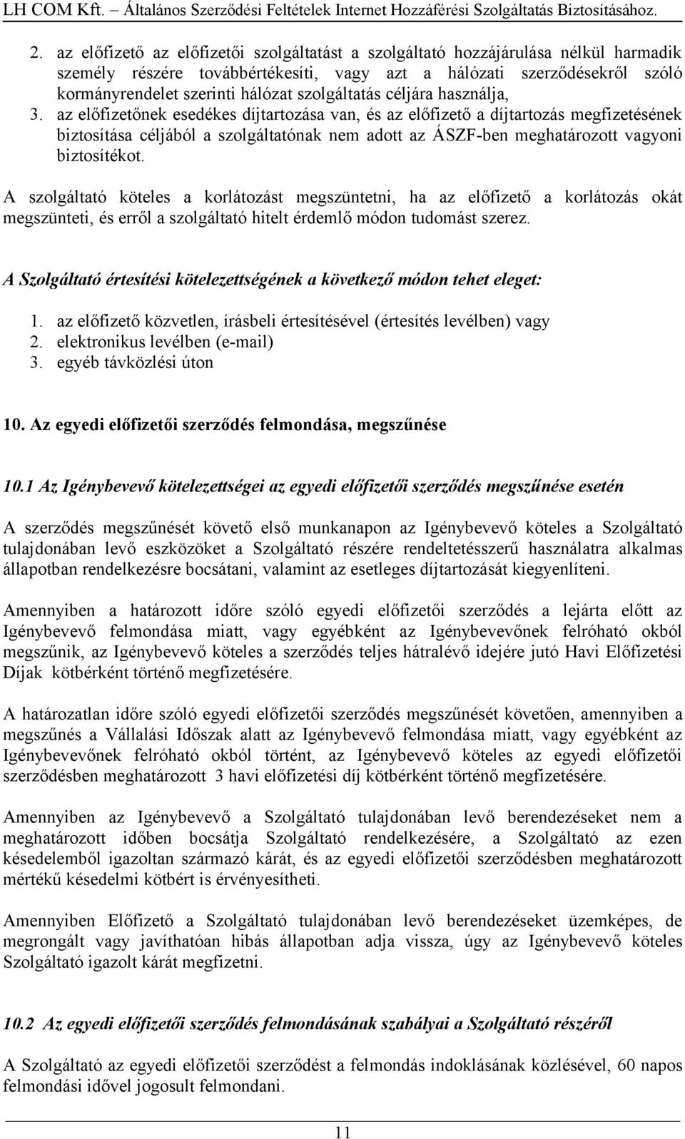 az előfizetőnek esedékes díjtartozása van, és az előfizető a díjtartozás megfizetésének biztosítása céljából a szolgáltatónak nem adott az ÁSZF-ben meghatározott vagyoni biztosítékot.