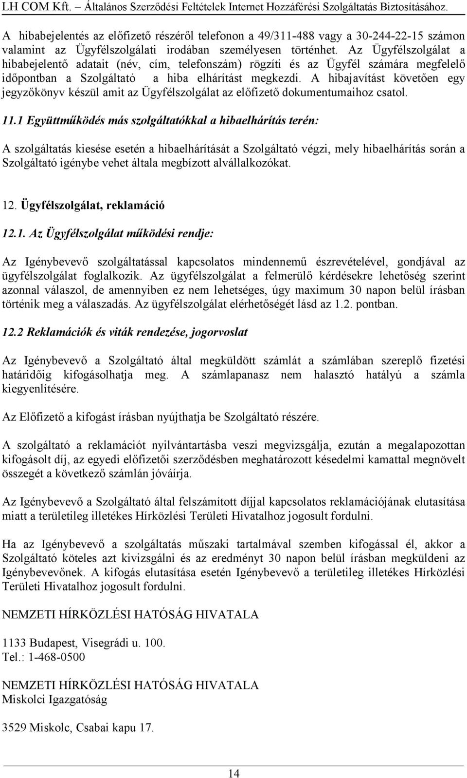 A hibajavítást követően egy jegyzőkönyv készül amit az Ügyfélszolgálat az előfizető dokumentumaihoz csatol. 11.