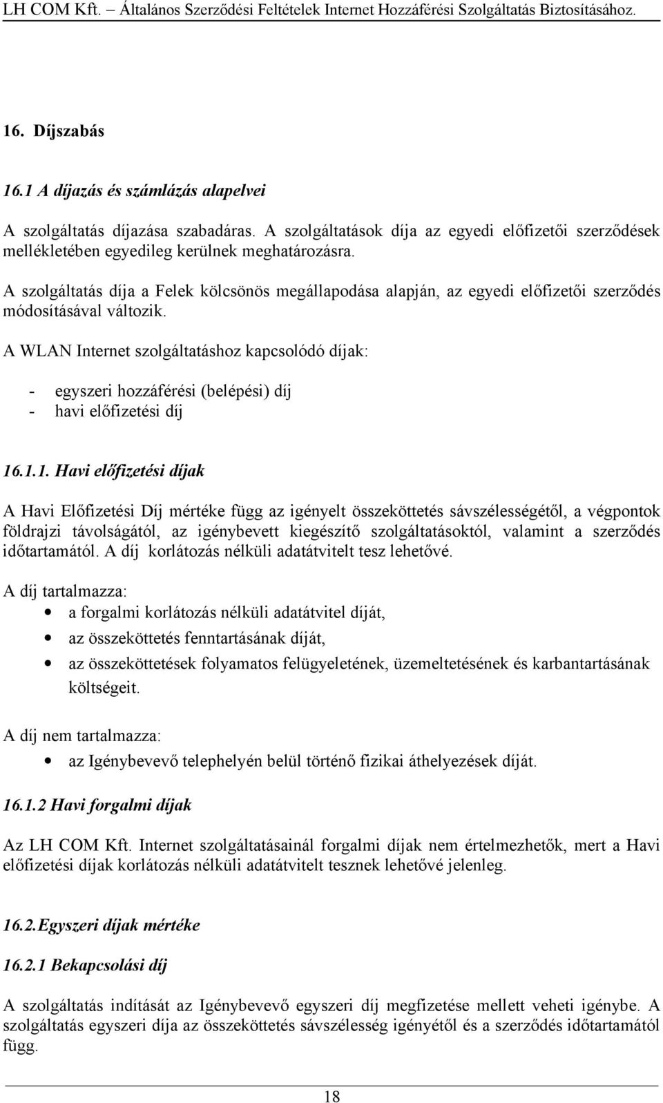 A WLAN Internet szolgáltatáshoz kapcsolódó díjak: - egyszeri hozzáférési (belépési) díj - havi előfizetési díj 16