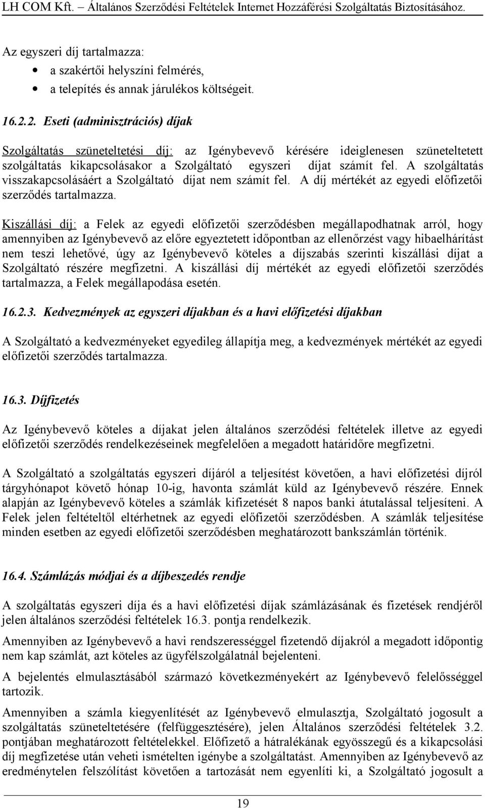 A szolgáltatás visszakapcsolásáért a Szolgáltató díjat nem számít fel. A díj mértékét az egyedi előfizetői szerződés tartalmazza.