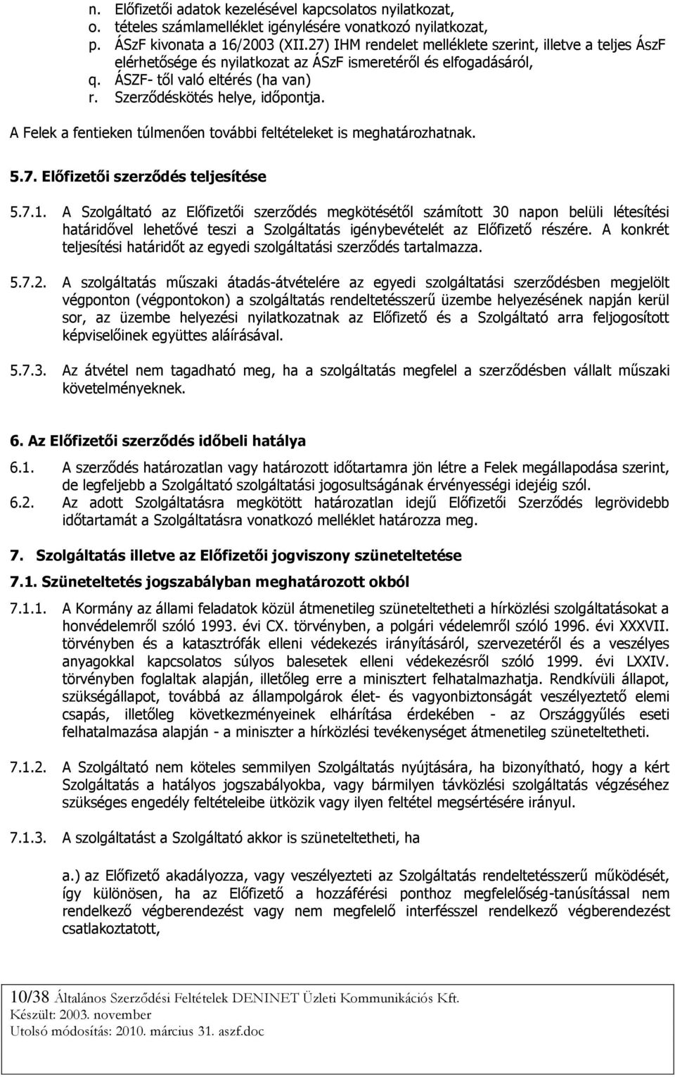 A Felek a fentieken túlmenően további feltételeket is meghatározhatnak. 5.7. Előfizetői szerződés teljesítése 5.7.1.