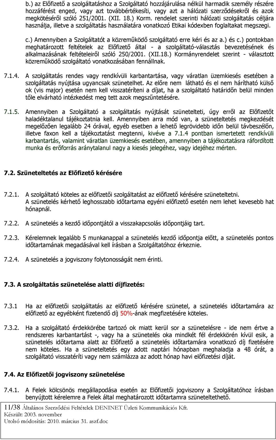 ) és c.) pontokban meghatározott feltételek az Előfizető által - a szolgáltató-választás bevezetésének és alkalmazásának feltételeiről szóló 250/2001. (XII.18.