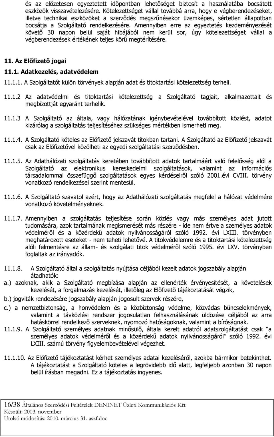 Amennyiben erre az egyeztetés kezdeményezését követő 30 napon belül saját hibájából nem kerül sor, úgy kötelezettséget vállal a végberendezések értékének teljes körű megtérítésére. 11.