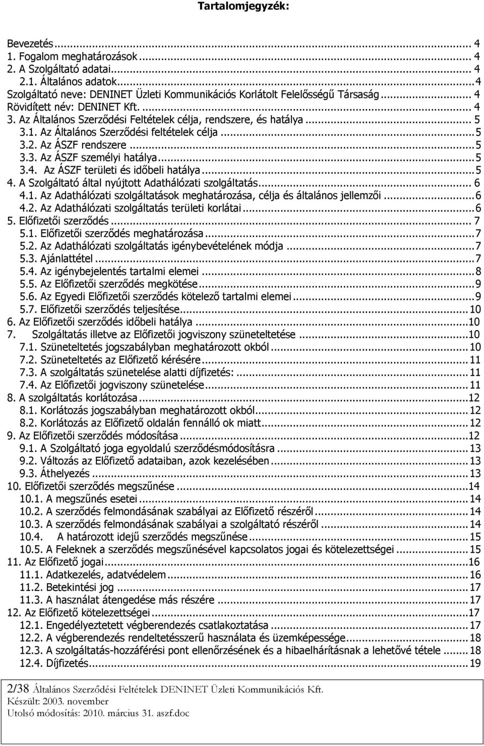 .. 5 3.4. Az ÁSZF területi és időbeli hatálya... 5 4. A Szolgáltató által nyújtott Adathálózati szolgáltatás... 6 4.1. Az Adathálózati szolgáltatások meghatározása, célja és általános jellemzői... 6 4.2.