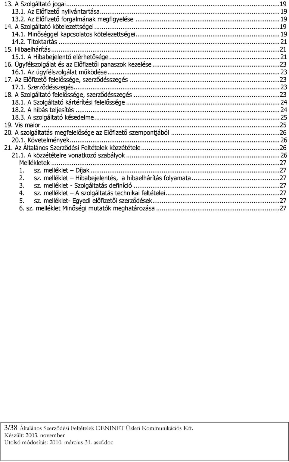 Az Előfizető felelőssége, szerződésszegés...23 17.1. Szerződésszegés... 23 18. A Szolgáltató felelőssége, szerződésszegés...23 18.1. A Szolgáltató kártérítési felelőssége... 24 18.2. A hibás teljesítés.