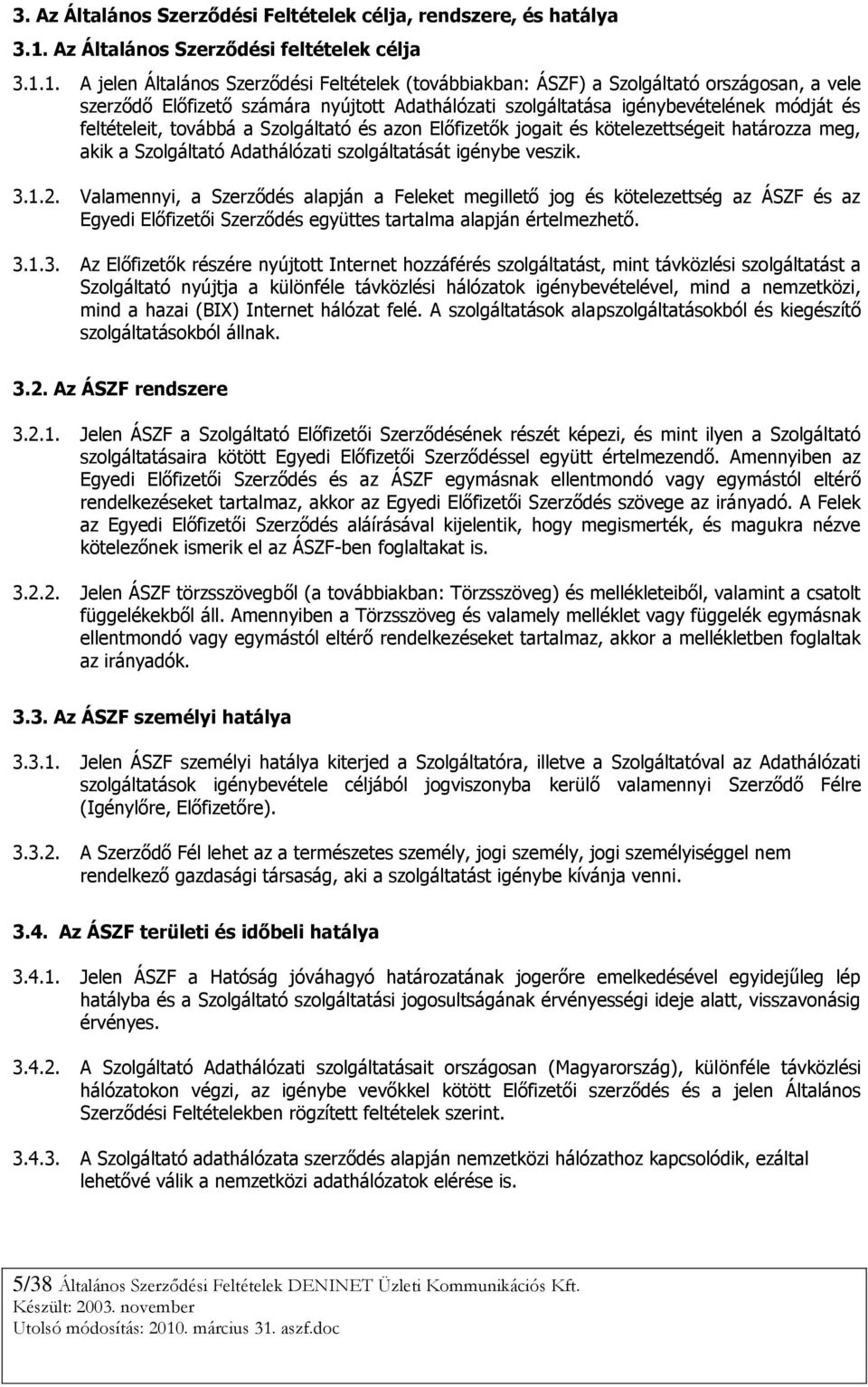 1. A jelen Általános Szerződési Feltételek (továbbiakban: ÁSZF) a Szolgáltató országosan, a vele szerződő Előfizető számára nyújtott Adathálózati szolgáltatása igénybevételének módját és feltételeit,