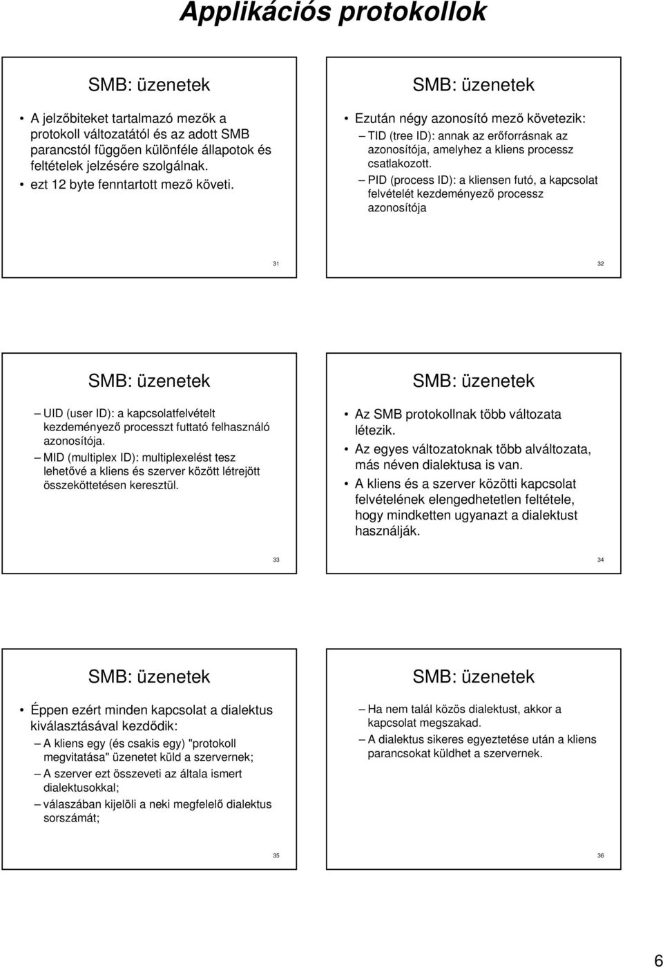 PID (process ID): a kliensen futó, a kapcsolat felvételét kezdeményezı processz azonosítója 31 32 UID (user ID): a kapcsolatfelvételt kezdeményezı processzt futtató felhasználó azonosítója.