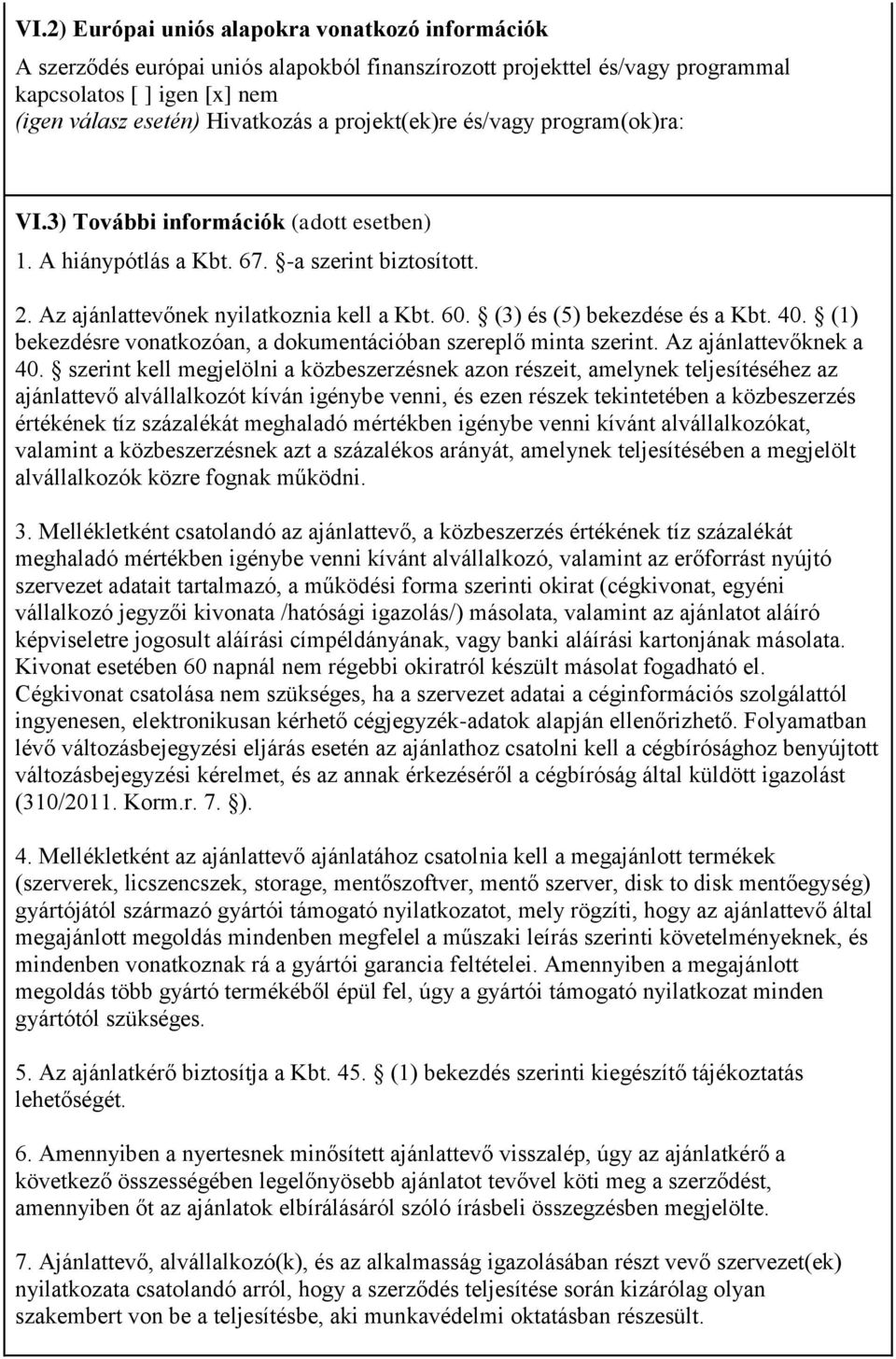 (3) és (5) bekezdése és a Kbt. 40. (1) bekezdésre vonatkozóan, a dokumentációban szereplő minta szerint. Az ajánlattevőknek a 40.