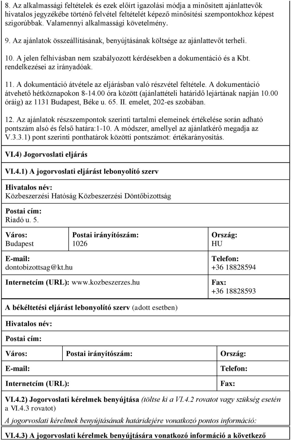 rendelkezései az irányadóak. 11. A dokumentáció átvétele az eljárásban való részvétel feltétele. A dokumentáció átvehető hétköznapokon 8-14.00 óra között (ajánlattételi határidő lejártának napján 10.