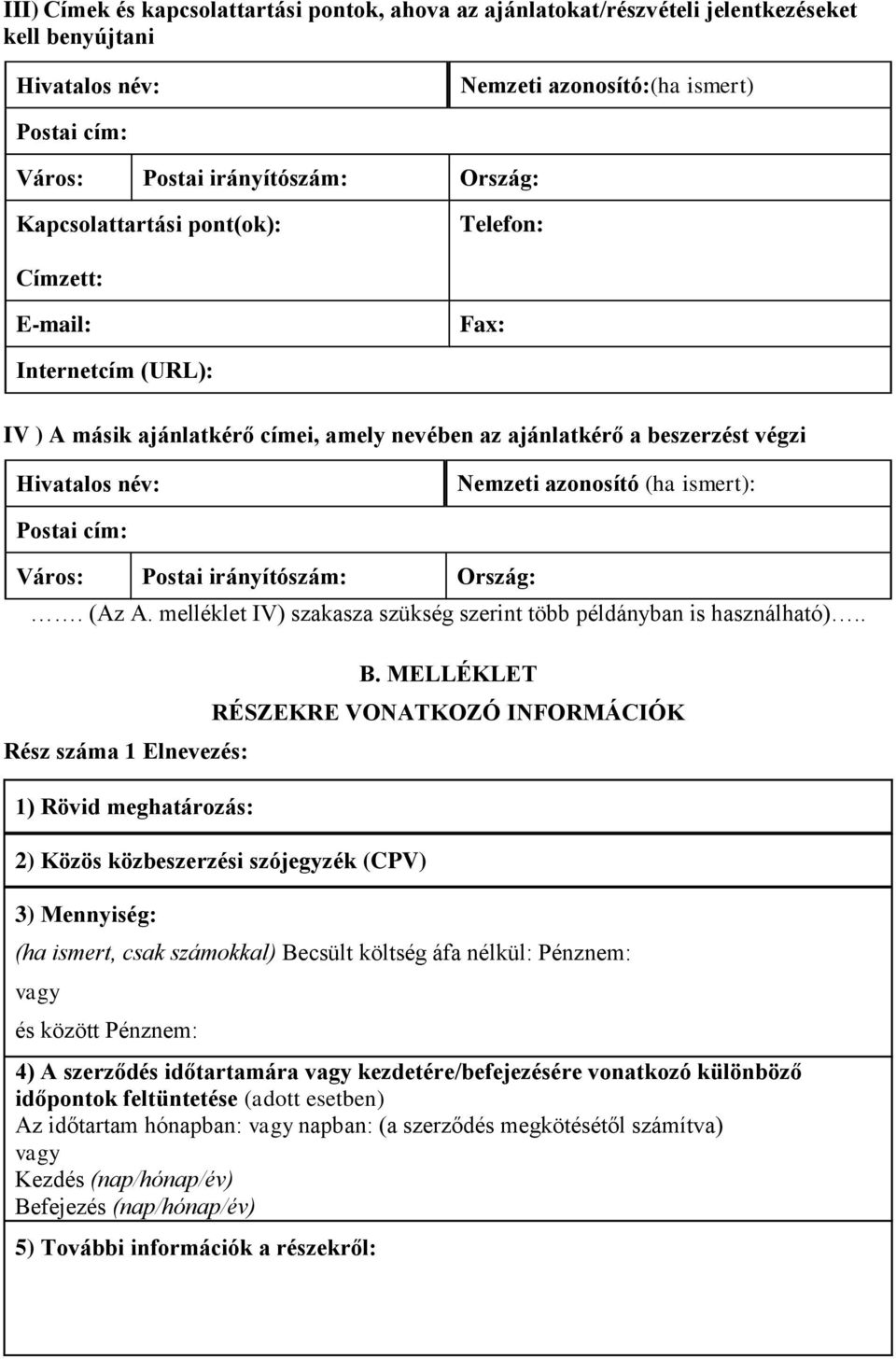 ismert): Postai cím: Város: Postai irányítószám: Ország:. (Az A. melléklet IV) szakasza szükség szerint több példányban is használható).. Rész száma 1 Elnevezés: 1) Rövid meghatározás: B.