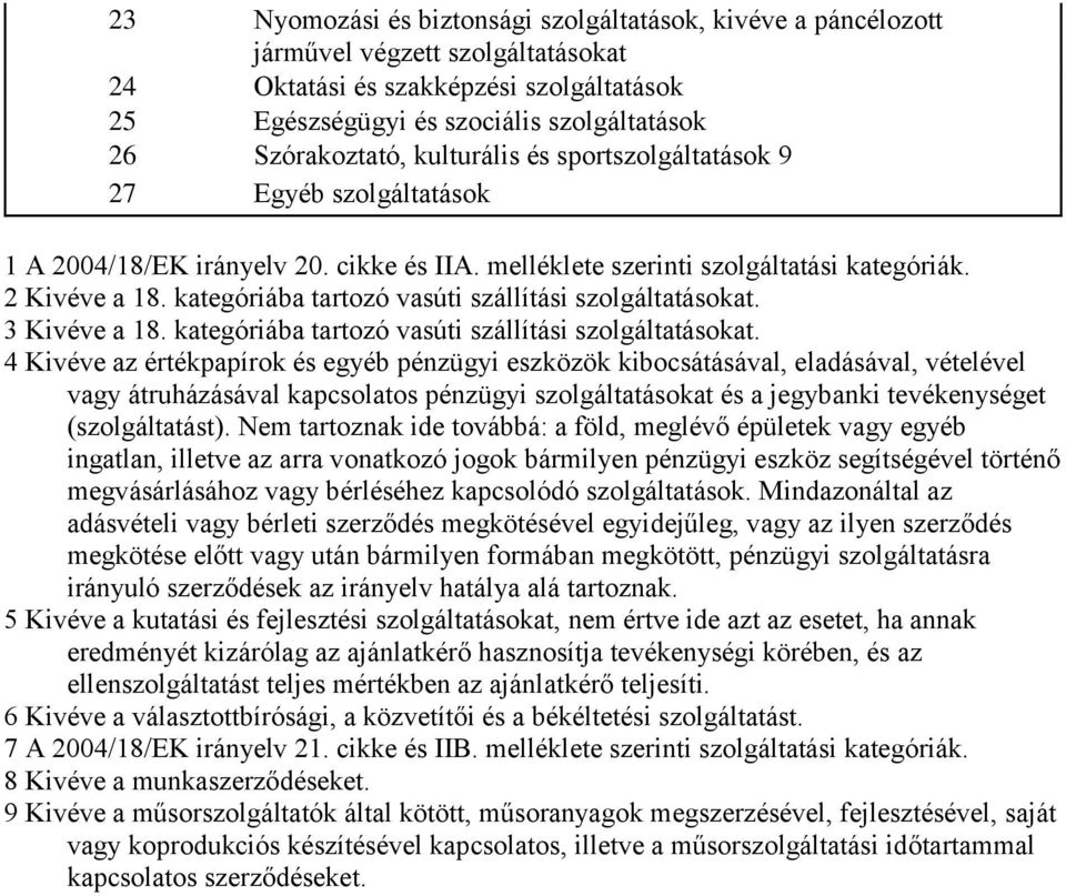 kategóriába tartozó vasúti szállítási szolgáltatásokat. 3 Kivéve a 18. kategóriába tartozó vasúti szállítási szolgáltatásokat.