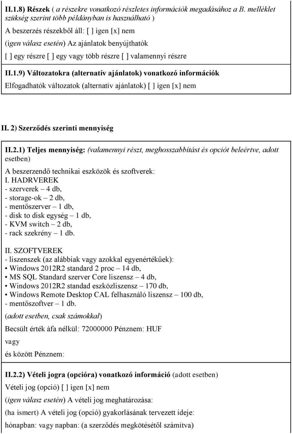 részre II.1.9) Változatokra (alternatív ajánlatok) vonatkozó információk Elfogadhatók változatok (alternatív ajánlatok) [ ] igen [x] nem II. 2)