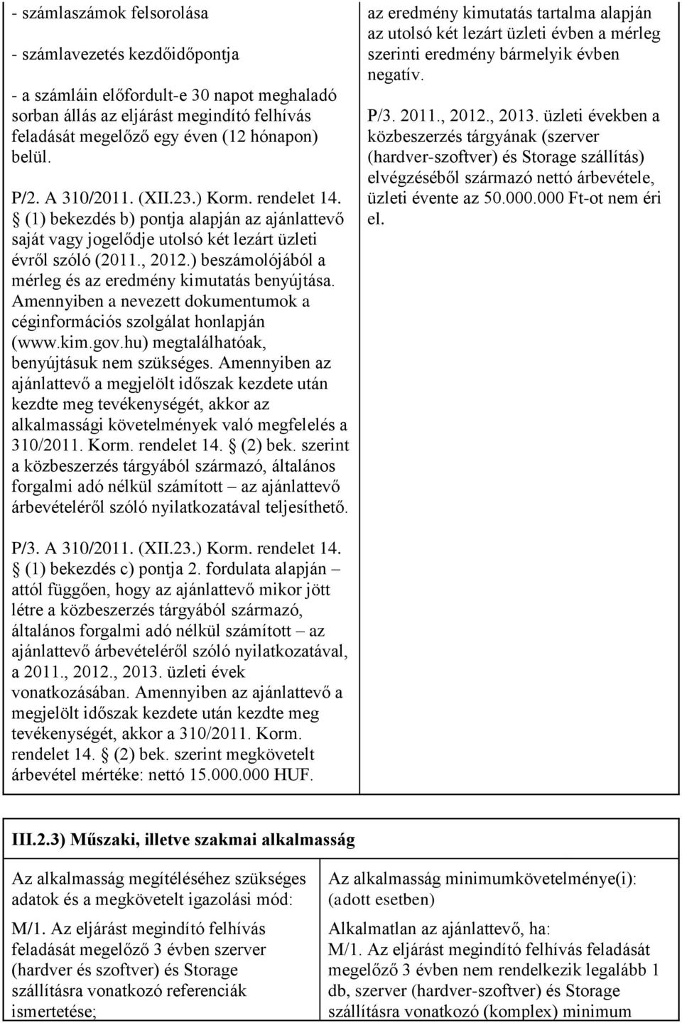 ) beszámolójából a mérleg és az eredmény kimutatás benyújtása. Amennyiben a nevezett dokumentumok a céginformációs szolgálat honlapján (www.kim.gov.hu) megtalálhatóak, benyújtásuk nem szükséges.