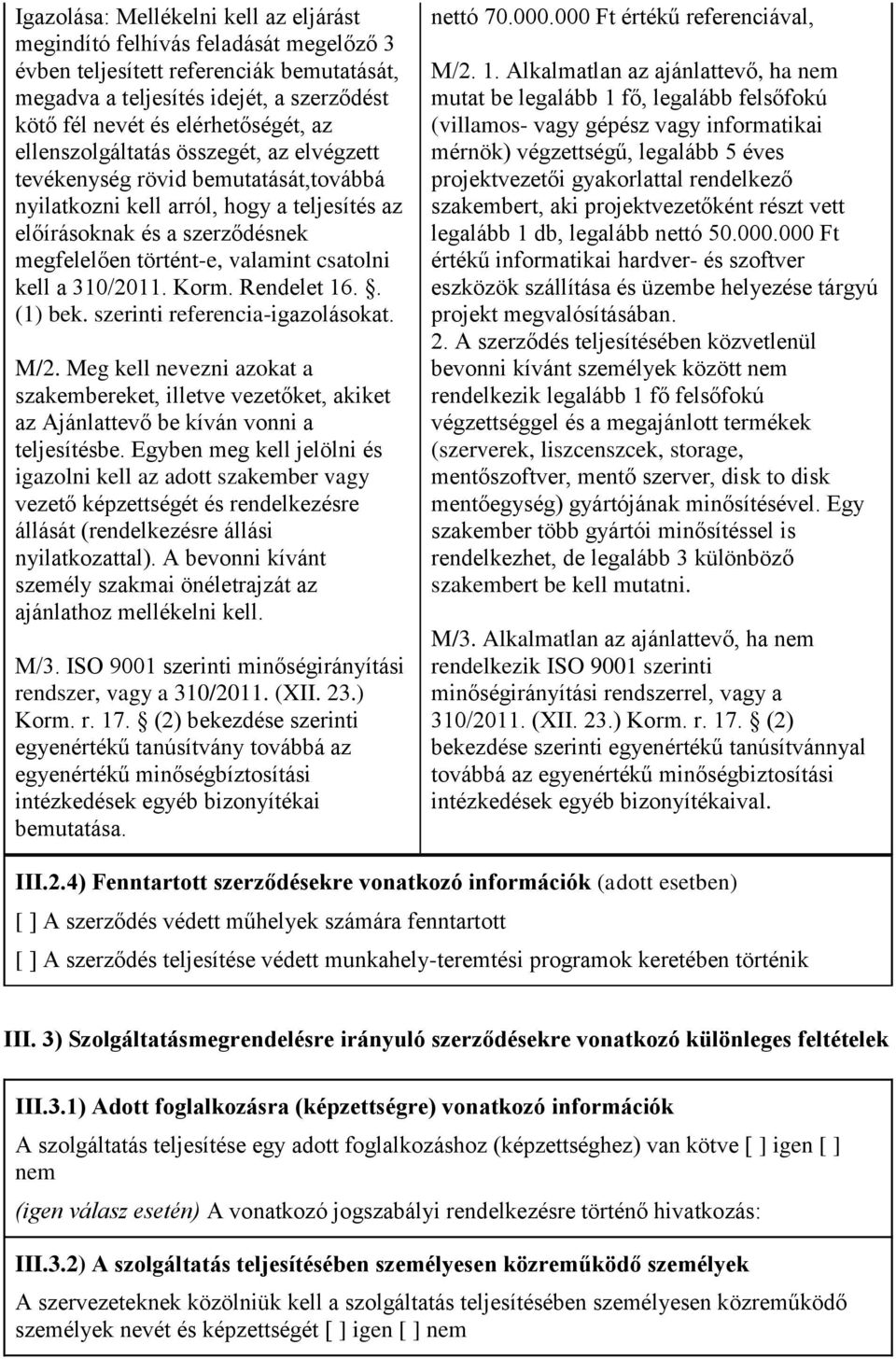 kell a 310/2011. Korm. Rendelet 16.. (1) bek. szerinti referencia-igazolásokat. M/2. Meg kell nevezni azokat a szakembereket, illetve vezetőket, akiket az Ajánlattevő be kíván vonni a teljesítésbe.