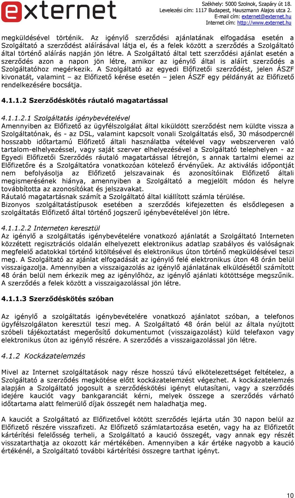 A Szolgáltató által tett szerződési ajánlat esetén a szerződés azon a napon jön létre, amikor az igénylő által is aláírt szerződés a Szolgáltatóhoz megérkezik.