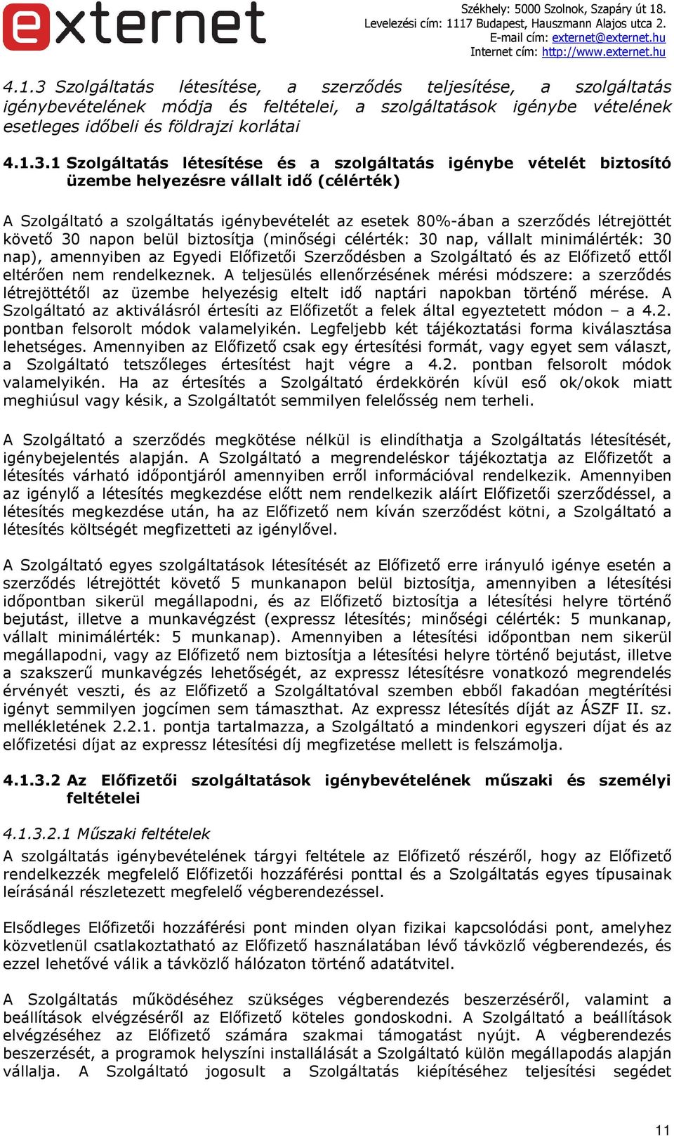 1 Szolgáltatás létesítése és a szolgáltatás igénybe vételét biztosító üzembe helyezésre vállalt idő (célérték) A Szolgáltató a szolgáltatás igénybevételét az esetek 80%-ában a szerződés létrejöttét