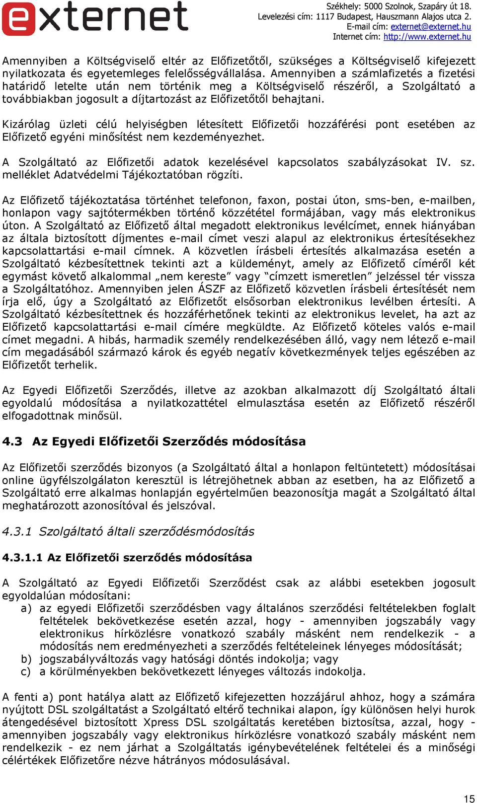 Kizárólag üzleti célú helyiségben létesített Előfizetői hozzáférési pont esetében az Előfizető egyéni minősítést nem kezdeményezhet.