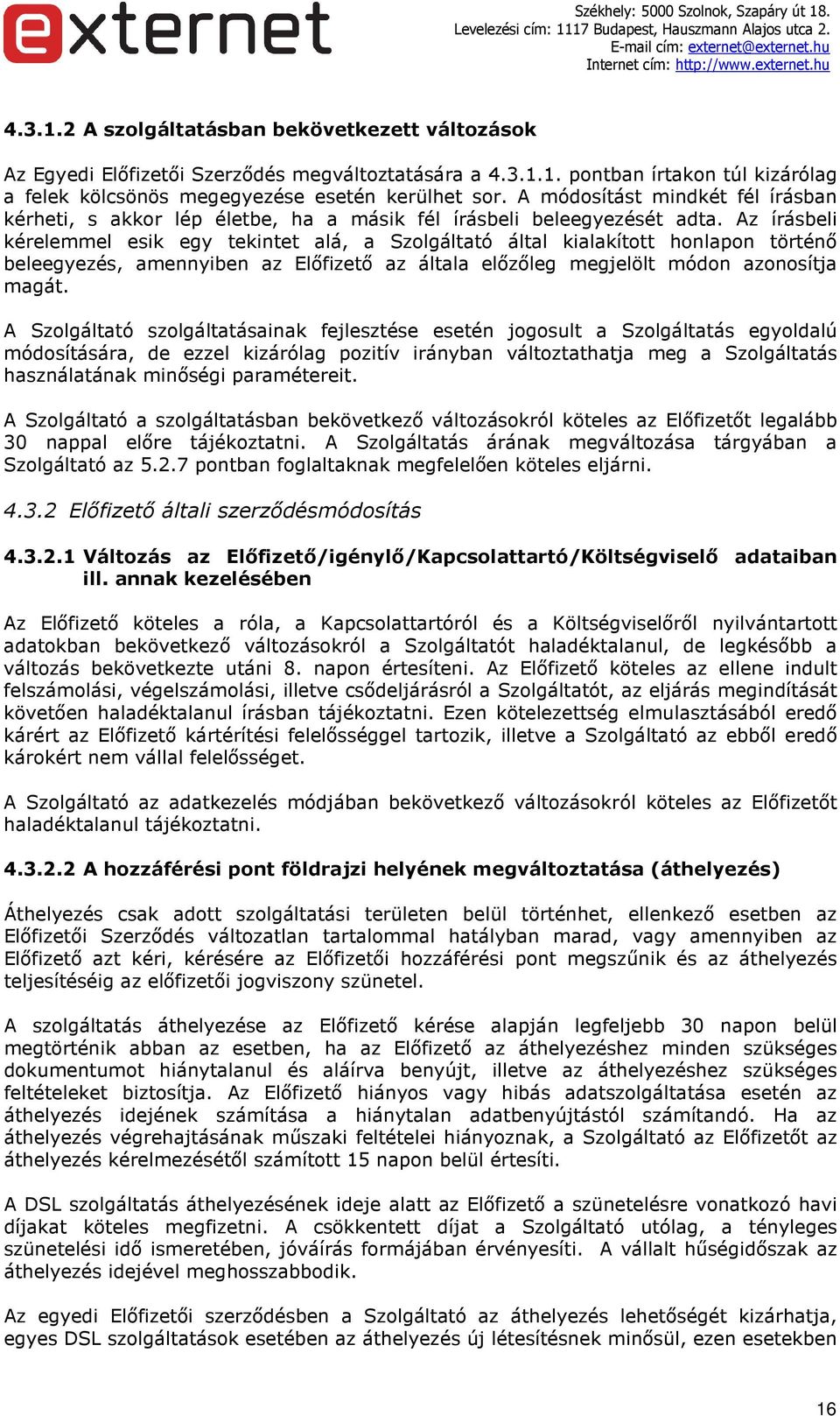 Az írásbeli kérelemmel esik egy tekintet alá, a Szolgáltató által kialakított honlapon történő beleegyezés, amennyiben az Előfizető az általa előzőleg megjelölt módon azonosítja magát.