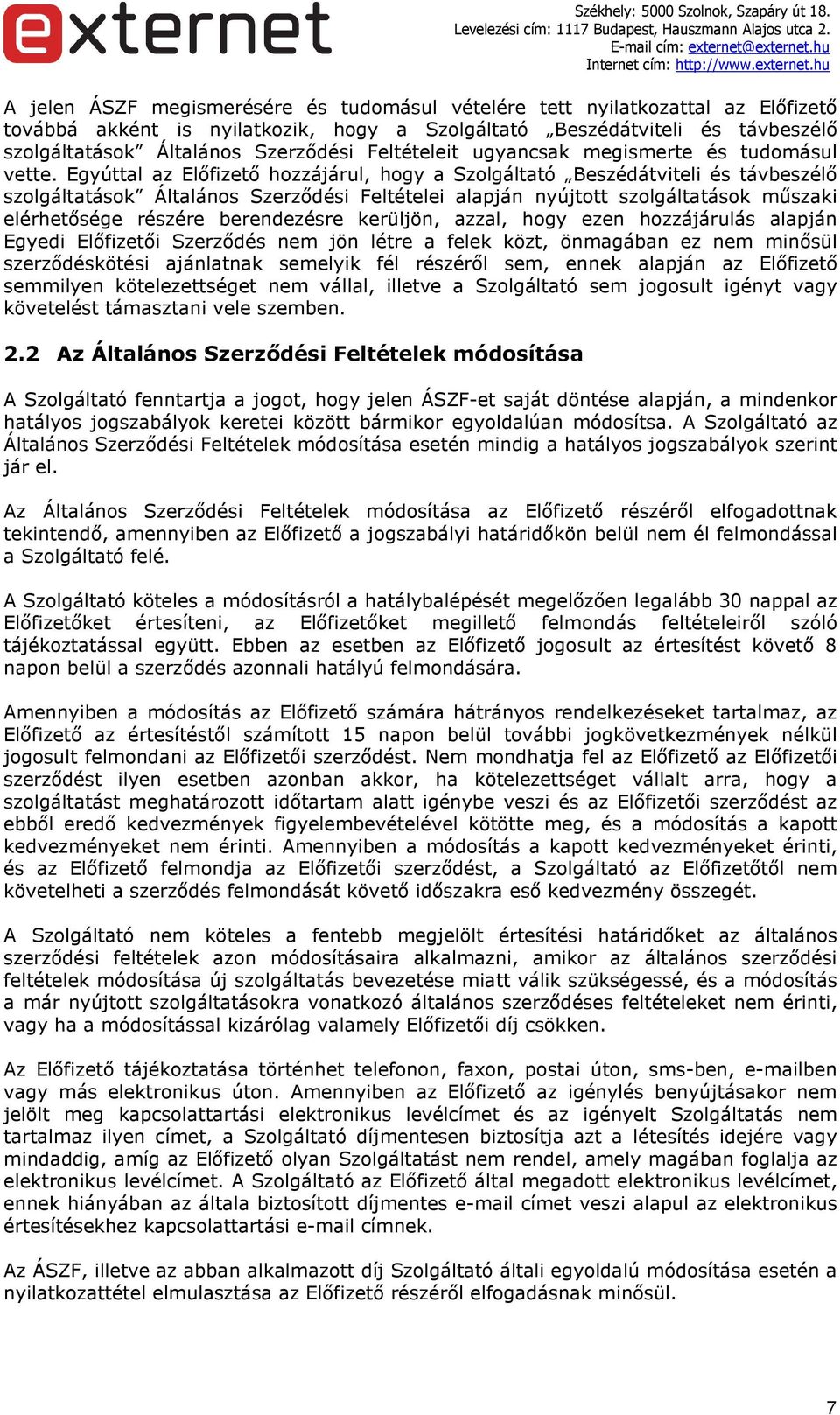 Egyúttal az Előfizető hozzájárul, hogy a Szolgáltató Beszédátviteli és távbeszélő szolgáltatások Általános Szerződési Feltételei alapján nyújtott szolgáltatások műszaki elérhetősége részére