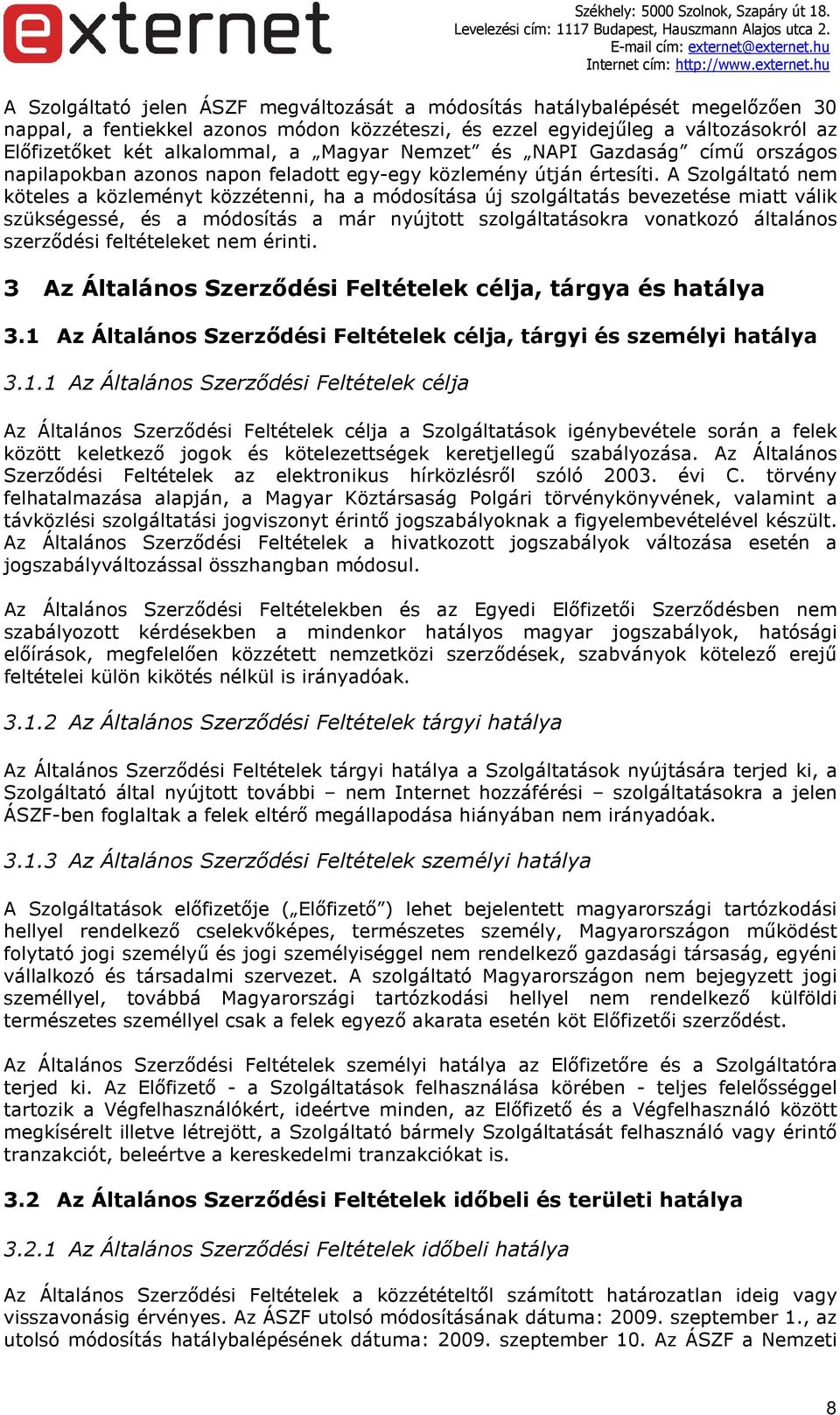 A Szolgáltató nem köteles a közleményt közzétenni, ha a módosítása új szolgáltatás bevezetése miatt válik szükségessé, és a módosítás a már nyújtott szolgáltatásokra vonatkozó általános szerződési