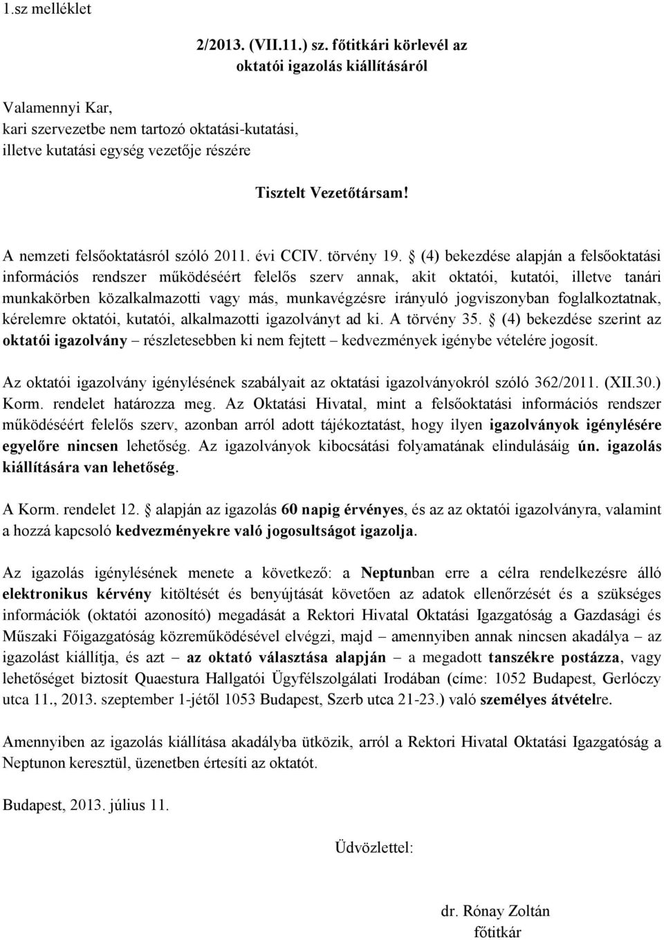 (4) bekezdése alapján a felsőoktatási információs rendszer működéséért felelős szerv annak, akit oktatói, kutatói, illetve tanári munkakörben közalkalmazotti vagy más, munkavégzésre irányuló