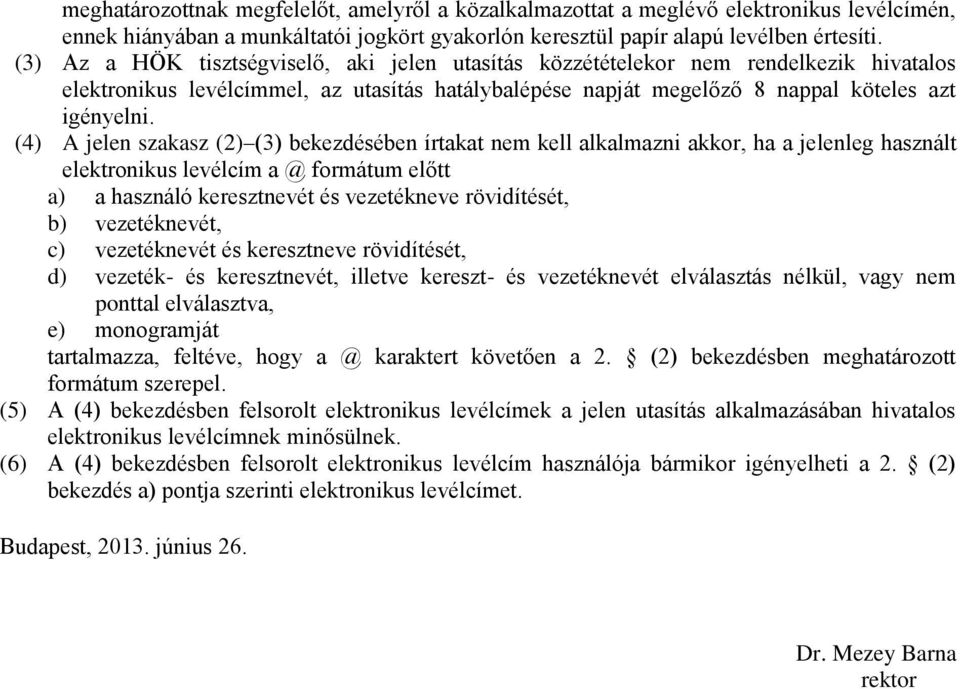 (4) A jelen szakasz (2) (3) bekezdésében írtakat nem kell alkalmazni akkor, ha a jelenleg használt elektronikus levélcím a @ formátum előtt a) a használó keresztnevét és vezetékneve rövidítését, b)