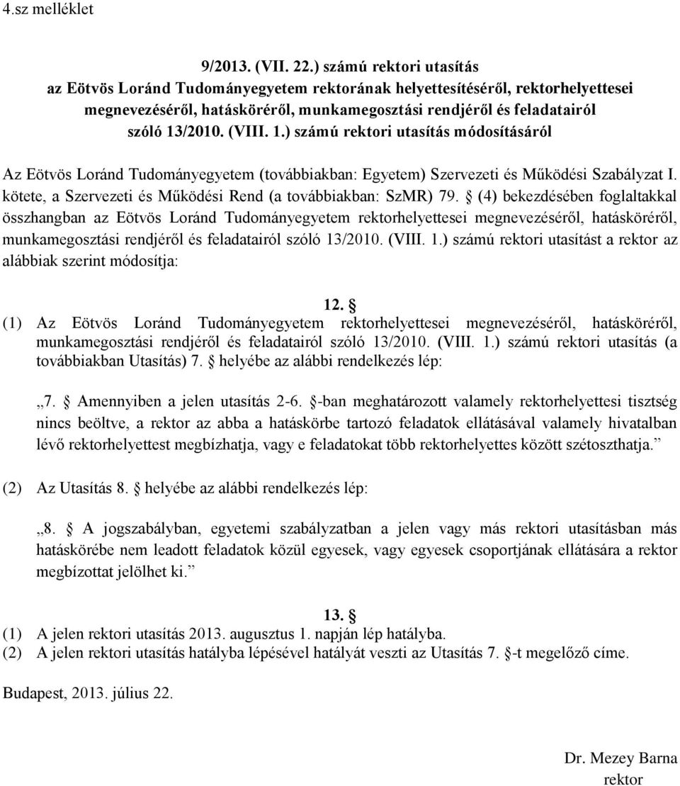 1.) számú rektori utasítás módosításáról Az Eötvös Loránd Tudományegyetem (továbbiakban: Egyetem) Szervezeti és Működési Szabályzat I. kötete, a Szervezeti és Működési Rend (a továbbiakban: SzMR) 79.