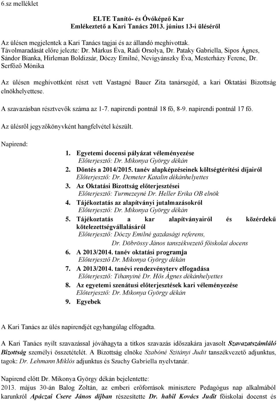 Serfőző Mónika Az ülésen meghívottként részt vett Vastagné Bauer Zita tanársegéd, a kari Oktatási Bizottság elnökhelyettese. A szavazásban résztvevők száma az 1-7. napirendi pontnál 18 fő, 8-9.